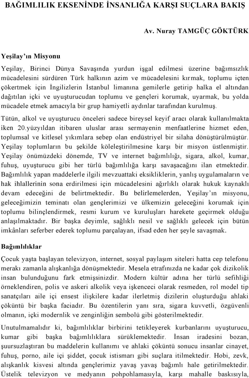 çökertmek için İngilizlerin İstanbul limanına gemilerle getirip halka el altından dağıtılan içki ve uyuşturucudan toplumu ve gençleri korumak, uyarmak, bu yolda mücadele etmek amacıyla bir grup