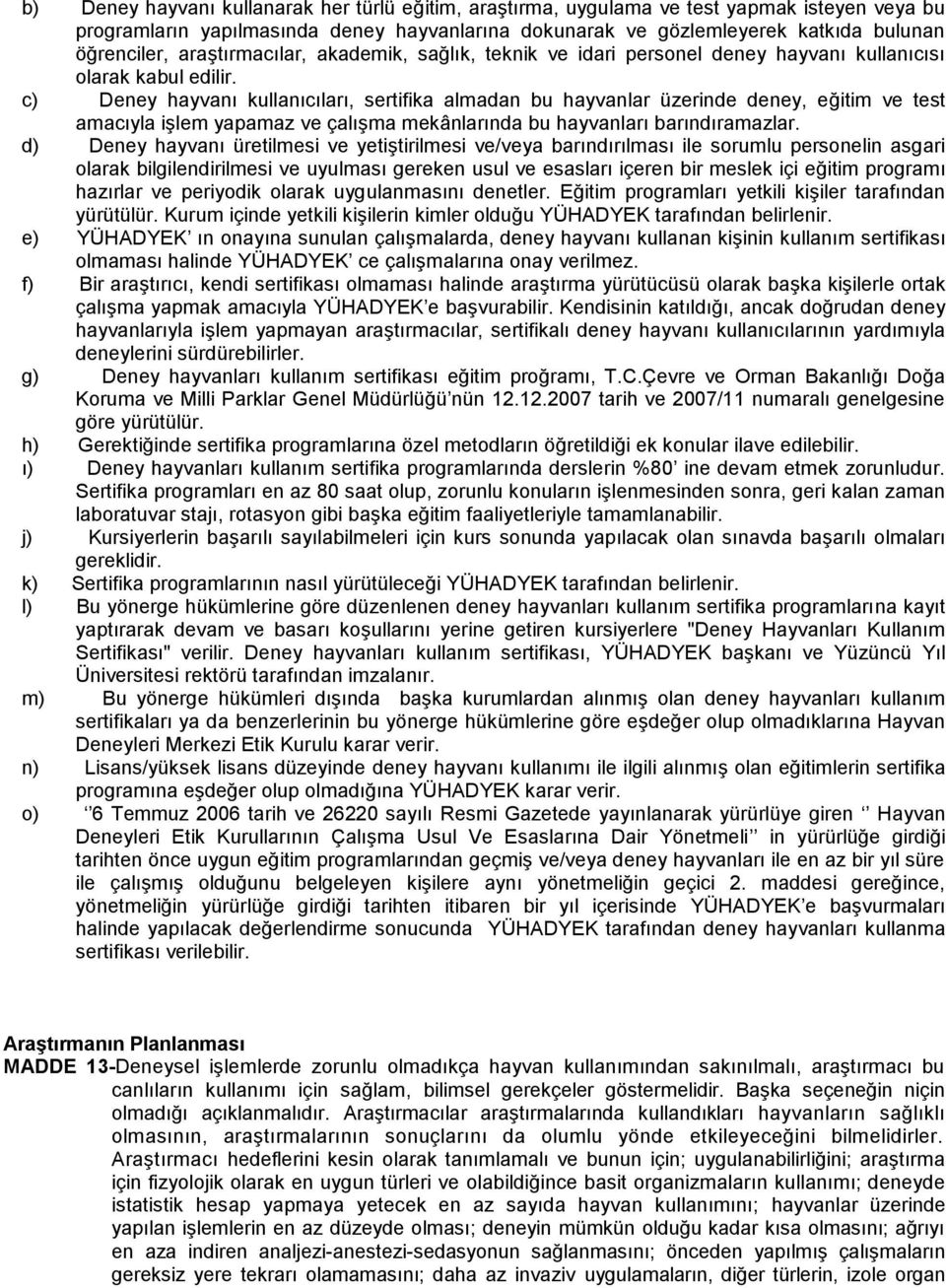 c) Deney hayvanı kullanıcıları, sertifika almadan bu hayvanlar üzerinde deney, eğitim ve test amacıyla işlem yapamaz ve çalışma mekânlarında bu hayvanları barındıramazlar.