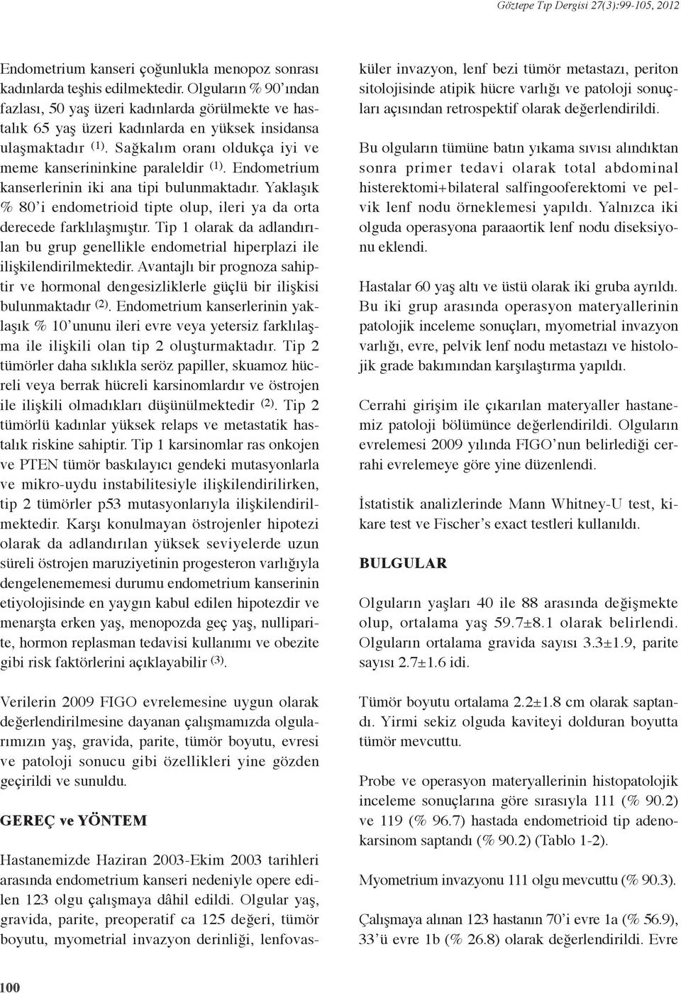 Sağkalım oranı oldukça iyi ve meme kanserininkine paraleldir (1). Endometrium kanserlerinin iki ana tipi bulunmaktadır.