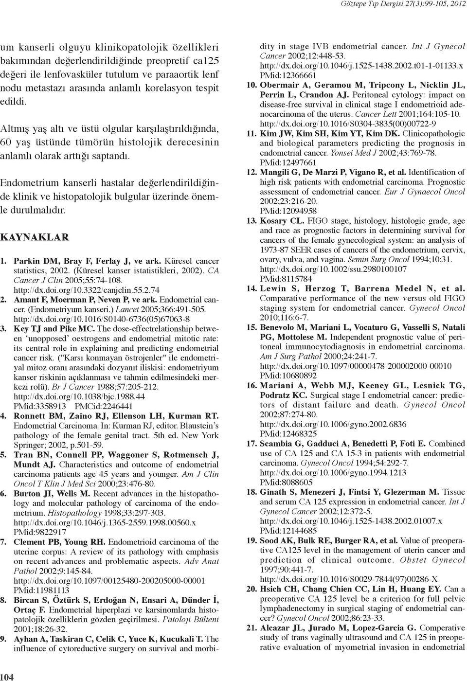 Endometrium kanserli hastalar değerlendirildiğinde klinik ve histopatolojik bulgular üzerinde önemle durulmalıdır. KAYNAKLAR 1. Parkin DM, Bray F, Ferlay J, ve ark. Küresel cancer statistics, 2002.