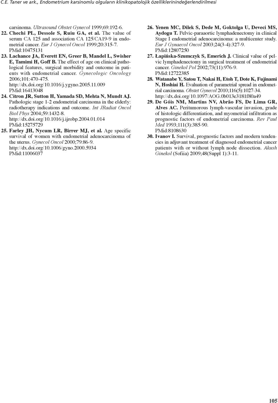 Lachance JA, Everett EN, Greer B, Mandel L, Swisher E, Tamimi H, Goff B. The effect of age on clinical/pathological features, surgical morbidity and outcome in patients with endometrial cancer.