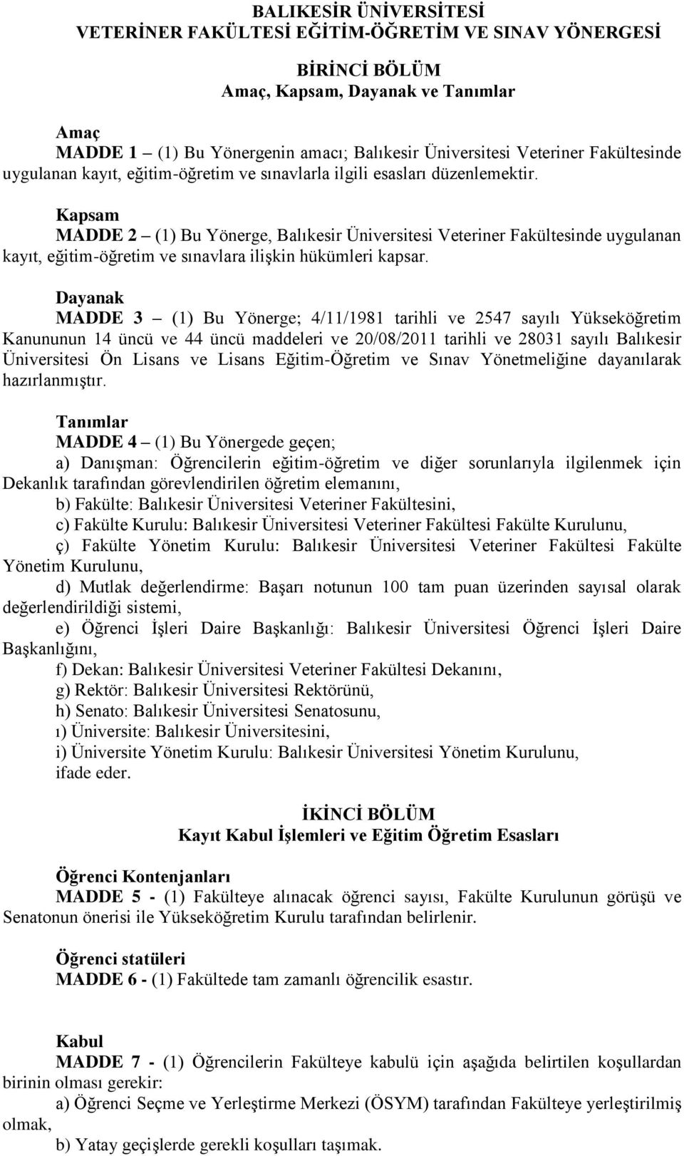 Kapsam MADDE 2 (1) Bu Yönerge, Balıkesir Üniversitesi Veteriner Fakültesinde uygulanan kayıt, eğitim-öğretim ve sınavlara ilişkin hükümleri kapsar.