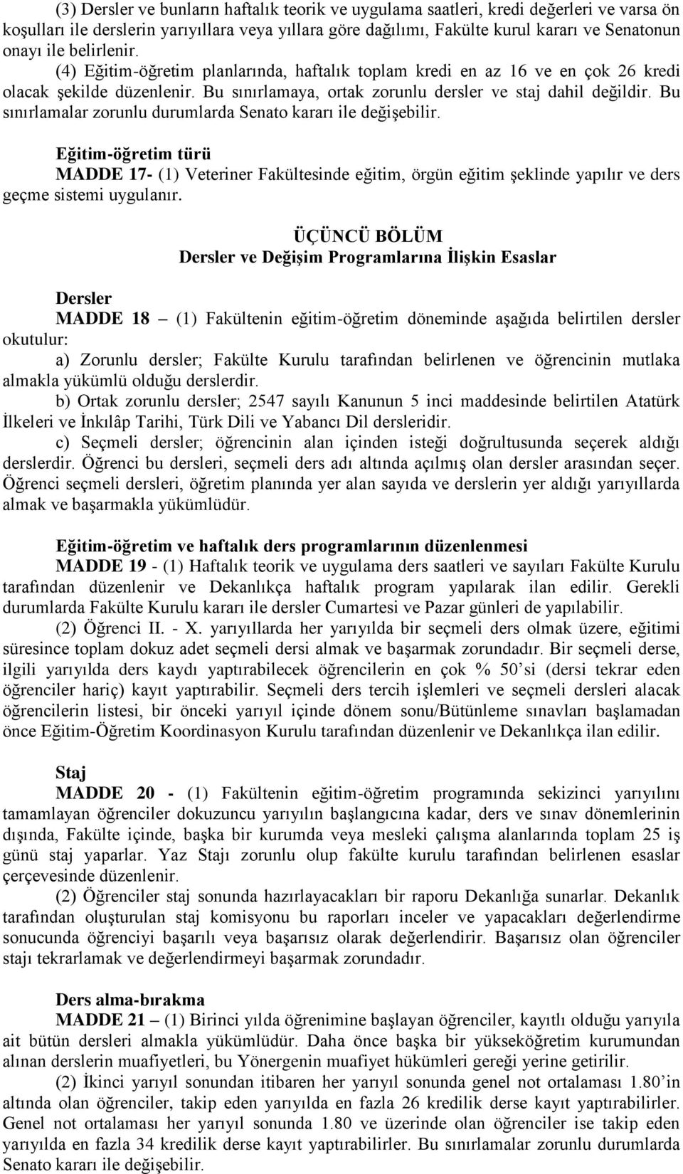 Bu sınırlamalar zorunlu durumlarda Senato kararı ile değişebilir. Eğitim-öğretim türü MADDE 17- (1) Veteriner Fakültesinde eğitim, örgün eğitim şeklinde yapılır ve ders geçme sistemi uygulanır.