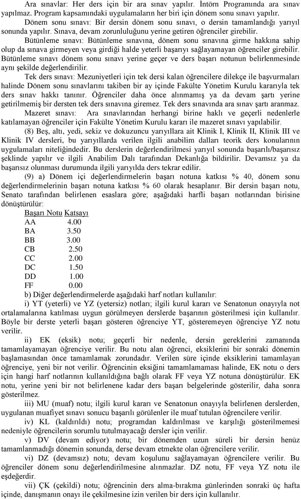 Bütünleme sınavı: Bütünleme sınavına, dönem sonu sınavına girme hakkına sahip olup da sınava girmeyen veya girdiği halde yeterli başarıyı sağlayamayan öğrenciler girebilir.