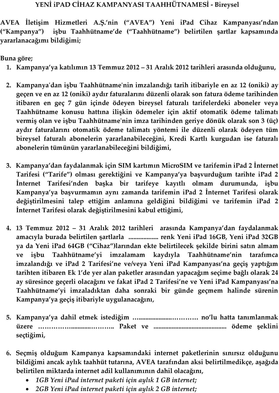 Kampanya ya katılımın 13 Temmuz 2012 31 Aralık 2012 tarihleri arasında olduğunu, 2.