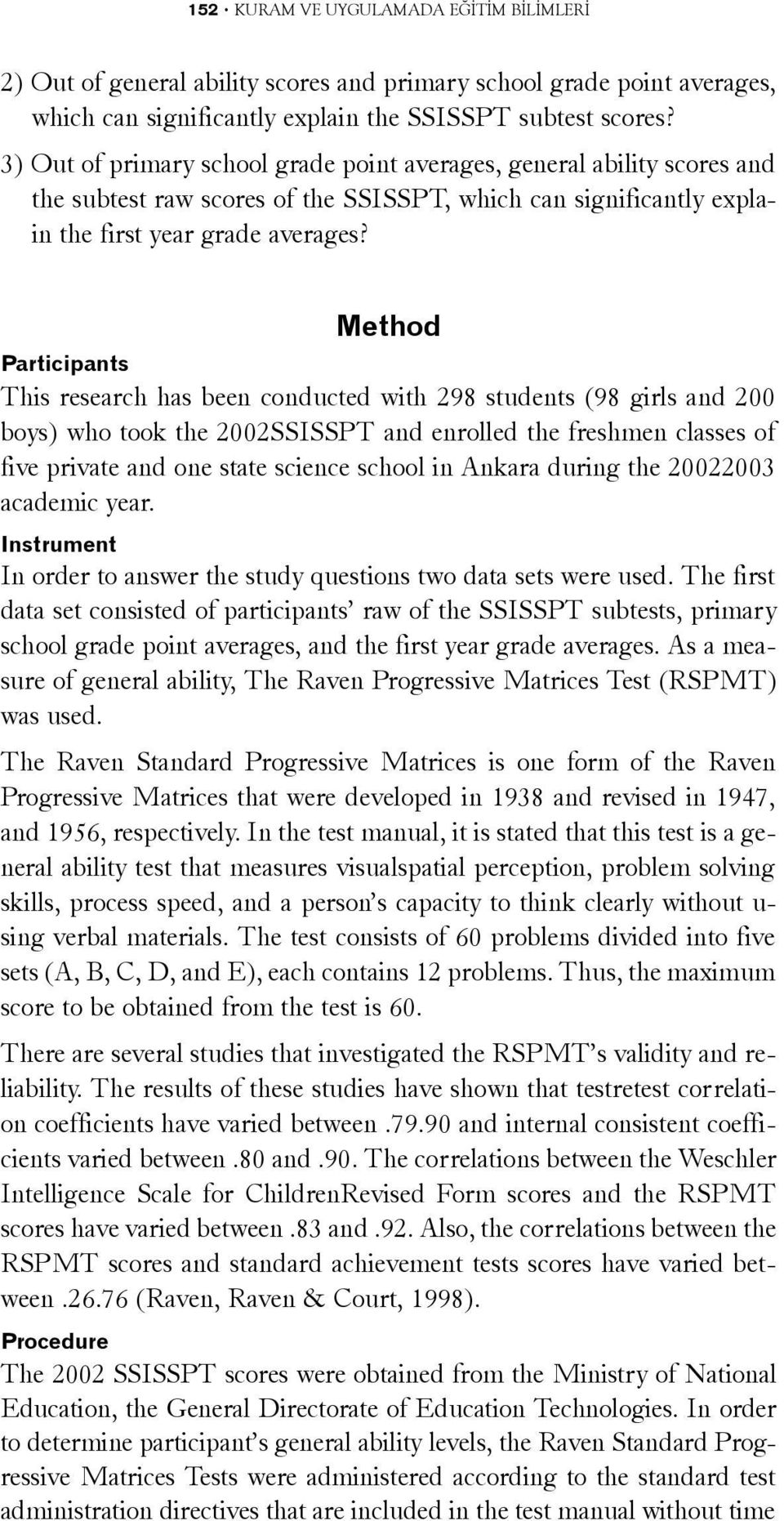 Method Participants This research has been conducted with 298 students (98 girls and 200 boys) who took the 2002SSISSPT and enrolled the freshmen classes of five private and one state science school