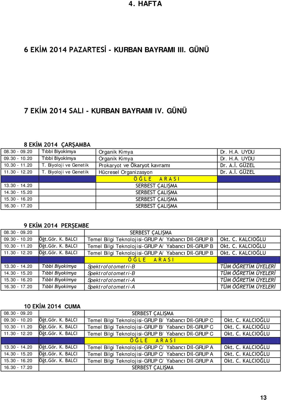 30-14.20 SERBEST ÇALIŞMA 14.30-15.20 SERBEST ÇALIŞMA 9 EKİM 2014 PERŞEMBE 09.30-10.20 Öğt.Gör. K. BALCI Temel Bilgi Teknolojisi-GRUP A/ Yabancı Dil-GRUP B Okt. C. KALCIOĞLU 10.30-11.20 Öğt.Gör. K. BALCI Temel Bilgi Teknolojisi-GRUP A/ Yabancı Dil-GRUP B Okt. C. KALCIOĞLU 11.