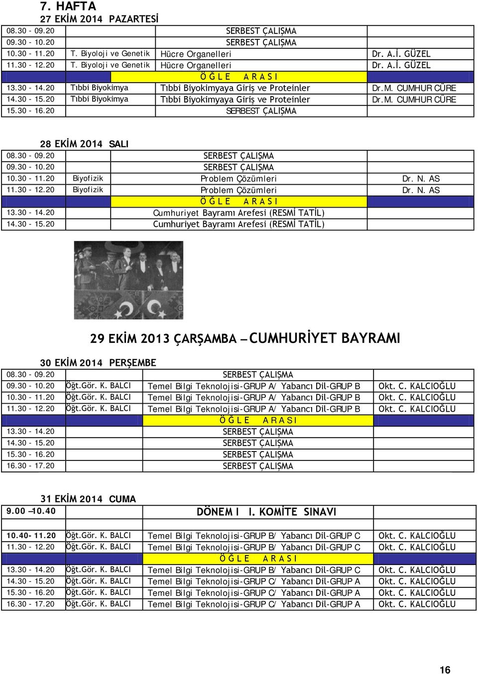 20 Biyofizik Problem Çözümleri Dr. N. AS 11.30-12.20 Biyofizik Problem Çözümleri Dr. N. AS 13.30-14.20 Cumhuriyet Bayramı Arefesi (RESMİ TATİL) 14.30-15.