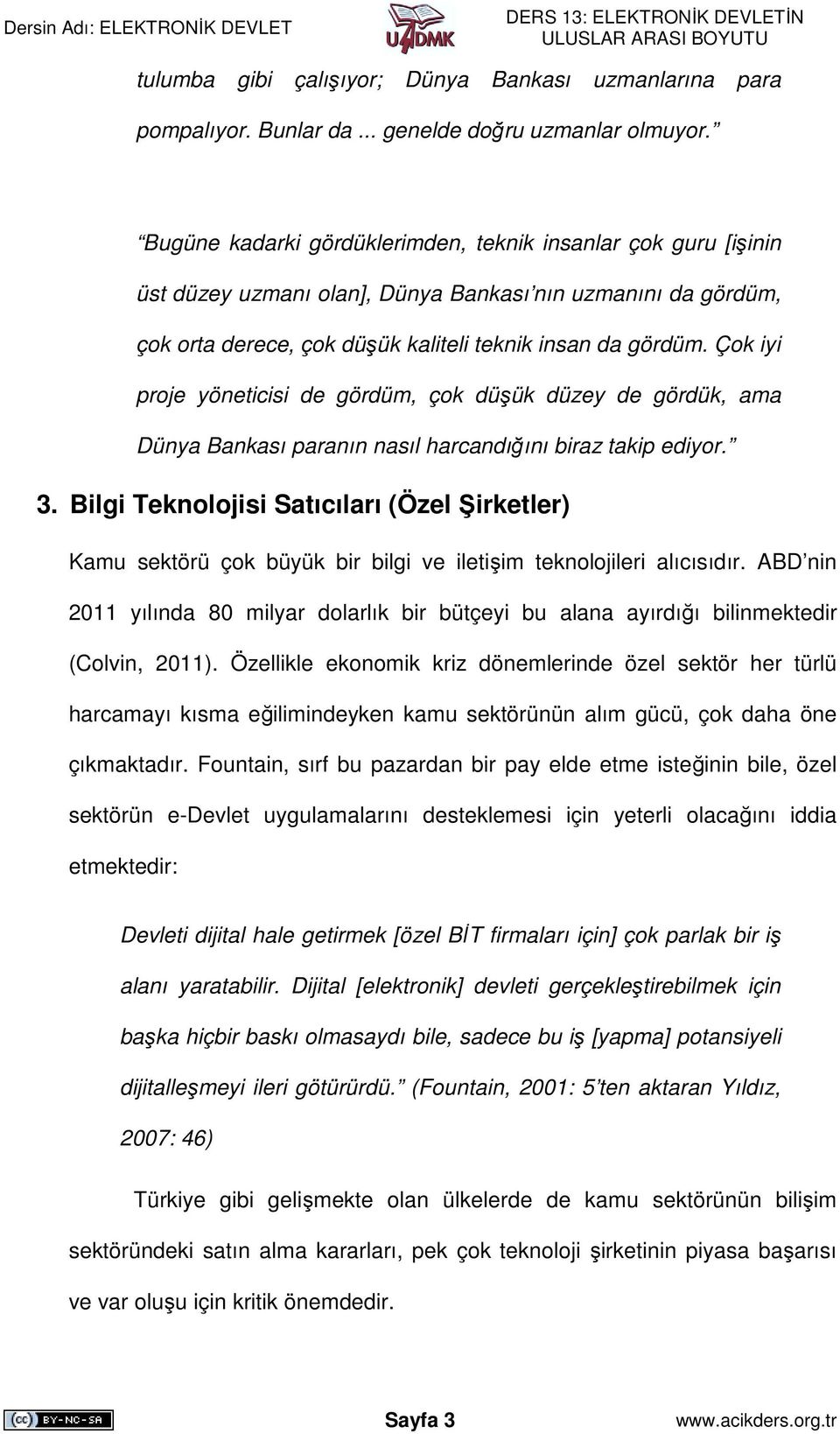 Çok iyi proje yöneticisi de gördüm, çok düşük düzey de gördük, ama Dünya Bankası paranın nasıl harcandığını biraz takip ediyor. 3.