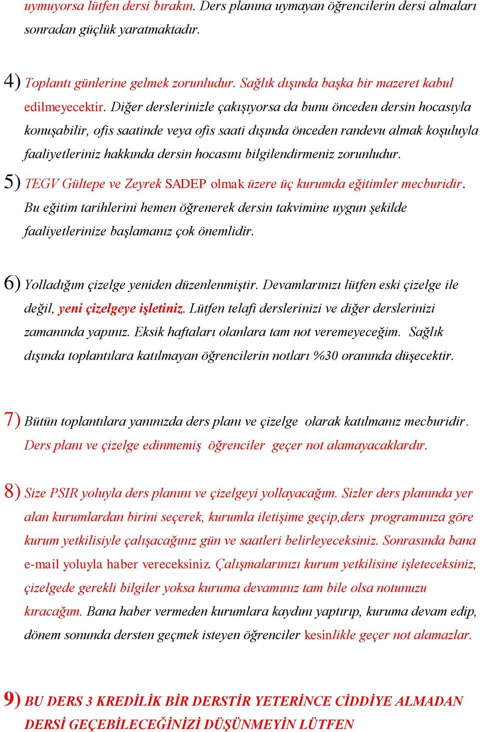 Diğer derslerinizle çakışıyorsa da bunu önceden dersin hocasıyla konuşabilir, ofis saatinde veya ofis saati dışında önceden randevu almak koşuluyla faaliyetleriniz hakkında dersin hocasını