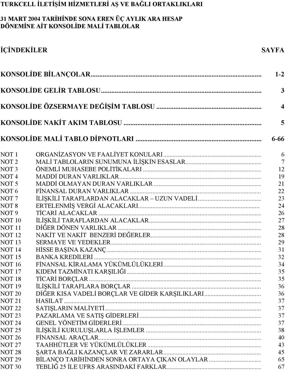 .. 6 NOT 2 MALİ TABLOLARIN SUNUMUNA İLİŞKİN ESASLAR... 7 NOT 3 ÖNEMLİ MUHASEBE POLİTİKALARI... 12 NOT 4 MADDİ DURAN VARLIKLAR... 19 NOT 5 MADDİ OLMAYAN DURAN VARLIKLAR.