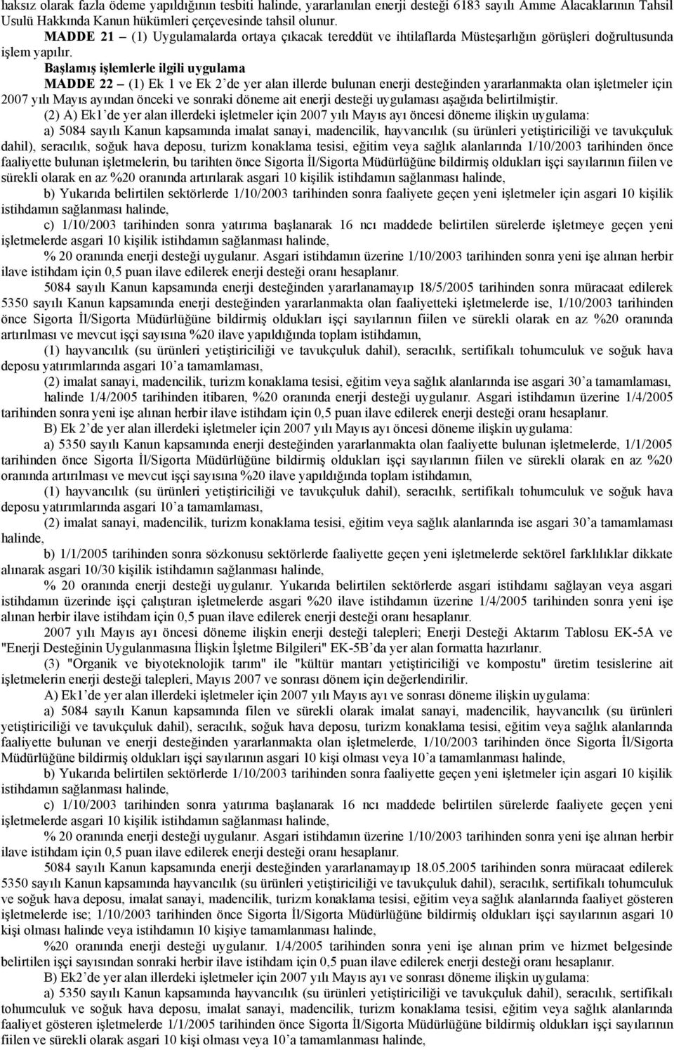 Başlamış işlemlerle ilgili uygulama MADDE 22 (1) Ek 1 ve Ek 2 de yer alan illerde bulunan enerji desteğinden yararlanmakta olan işletmeler için 2007 yılı Mayıs ayından önceki ve sonraki döneme ait