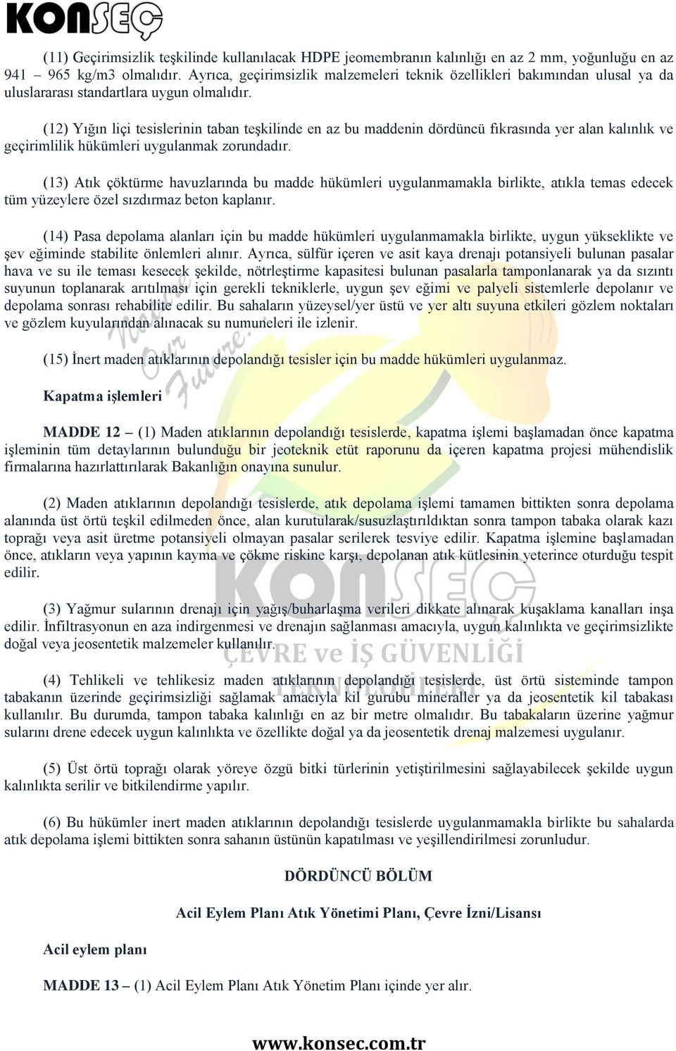 (12) Yığın liçi tesislerinin taban teşkilinde en az bu maddenin dördüncü fıkrasında yer alan kalınlık ve geçirimlilik hükümleri uygulanmak zorundadır.