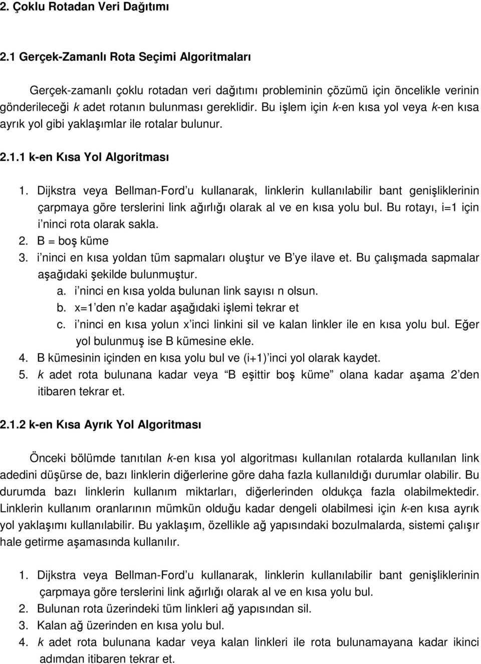 Bu işlem için k-en kısa yol veya k-en kısa ayrık yol gibi yaklaşımlar ile rotalar bulunur. 2.1.1 k-en Kısa Yol Algoritması 1.