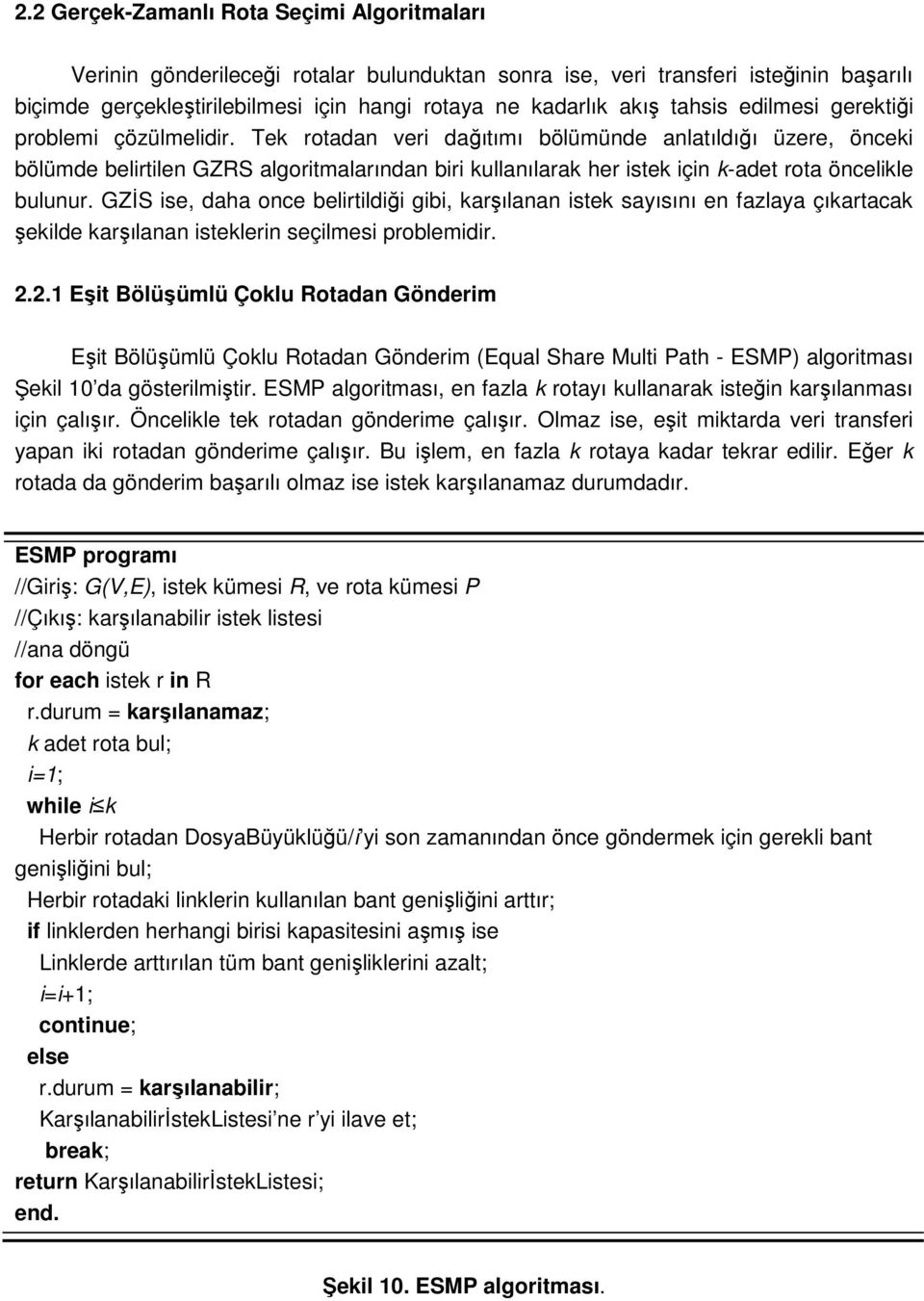 Tek rotadan veri dağıtımı bölümünde anlatıldığı üzere, önceki bölümde belirtilen GZRS algoritmalarından biri kullanılarak her istek için k-adet rota öncelikle bulunur.