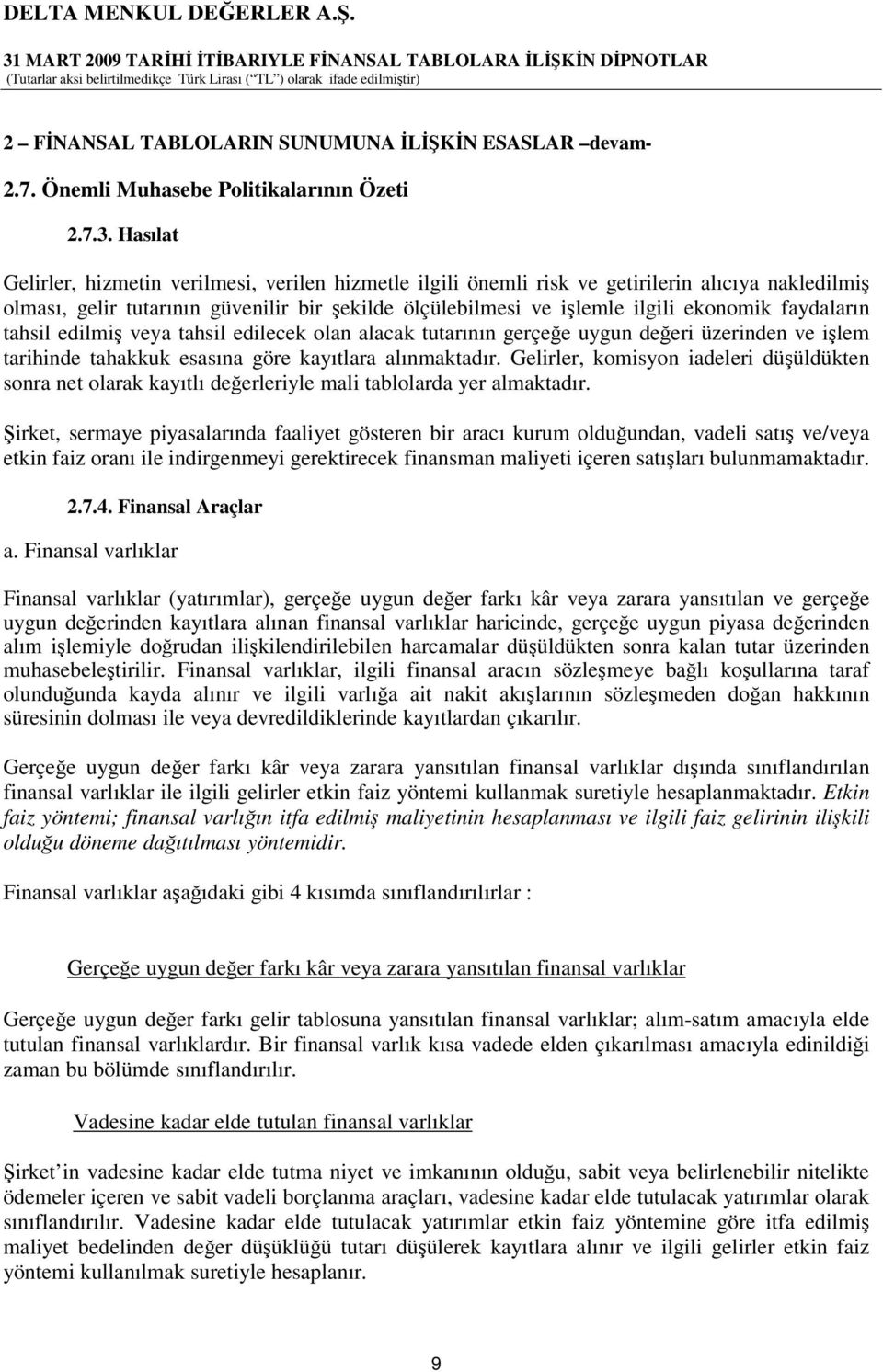 faydaların tahsil edilmi veya tahsil edilecek olan alacak tutarının gerçee uygun deeri üzerinden ve ilem tarihinde tahakkuk esasına göre kayıtlara alınmaktadır.