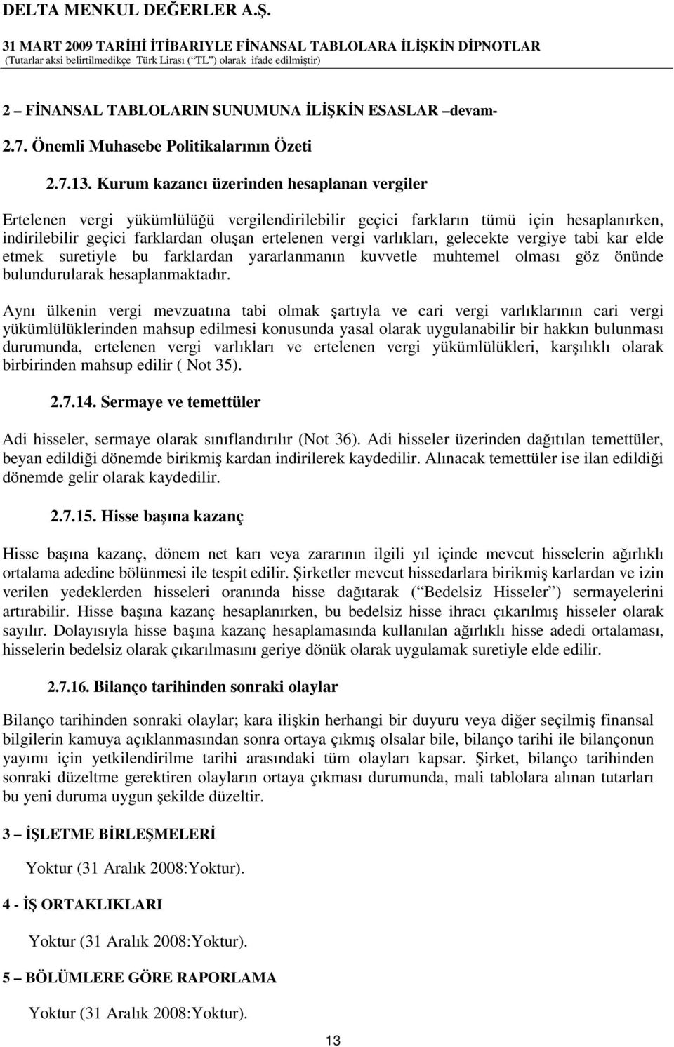 gelecekte vergiye tabi kar elde etmek suretiyle bu farklardan yararlanmanın kuvvetle muhtemel olması göz önünde bulundurularak hesaplanmaktadır.