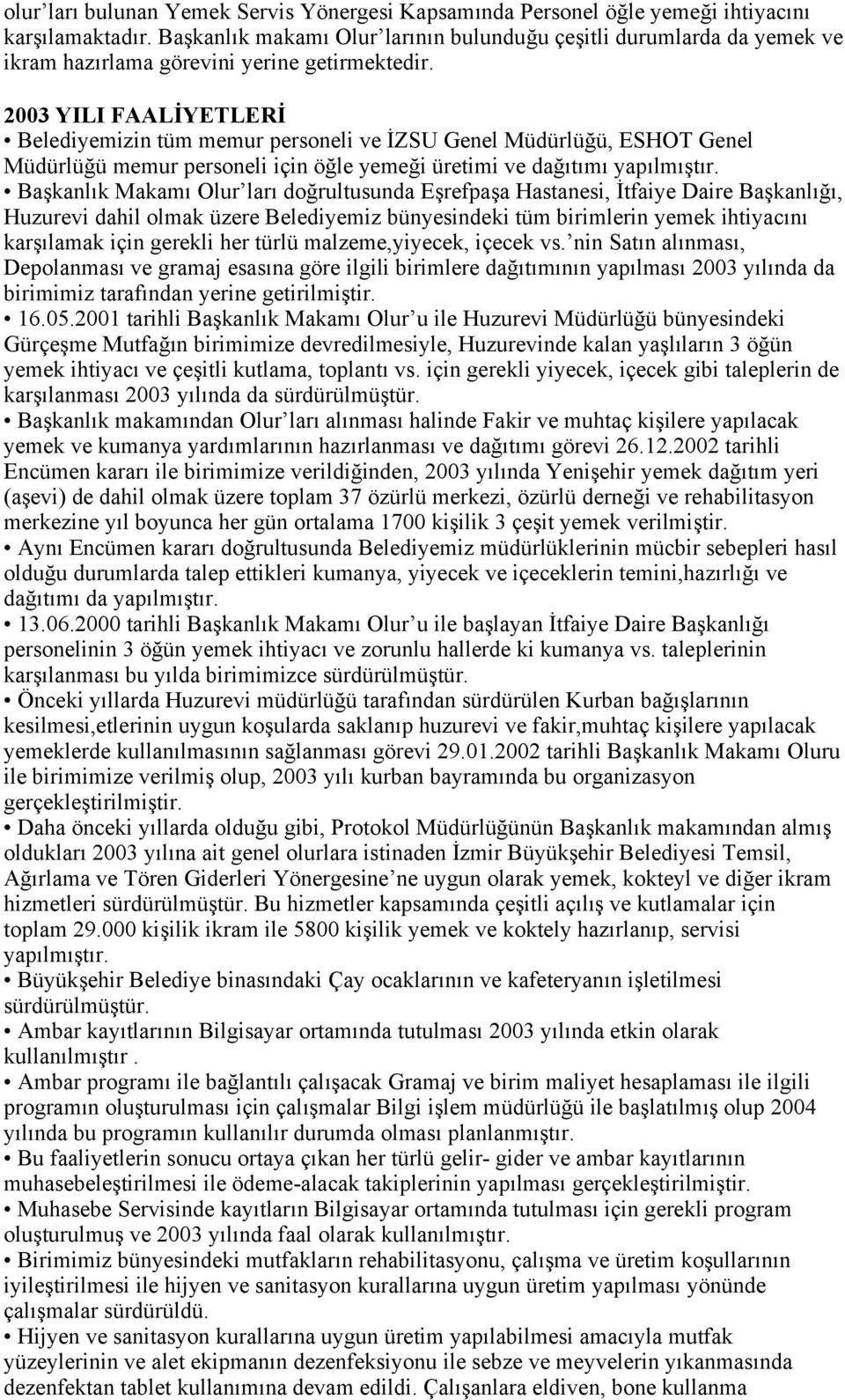 2003 YILI FAALİYETLERİ Belediyemizin tüm memur personeli ve İZSU Genel Müdürlüğü, ESHOT Genel Müdürlüğü memur personeli için öğle yemeği üretimi ve dağıtımı yapılmıştır.