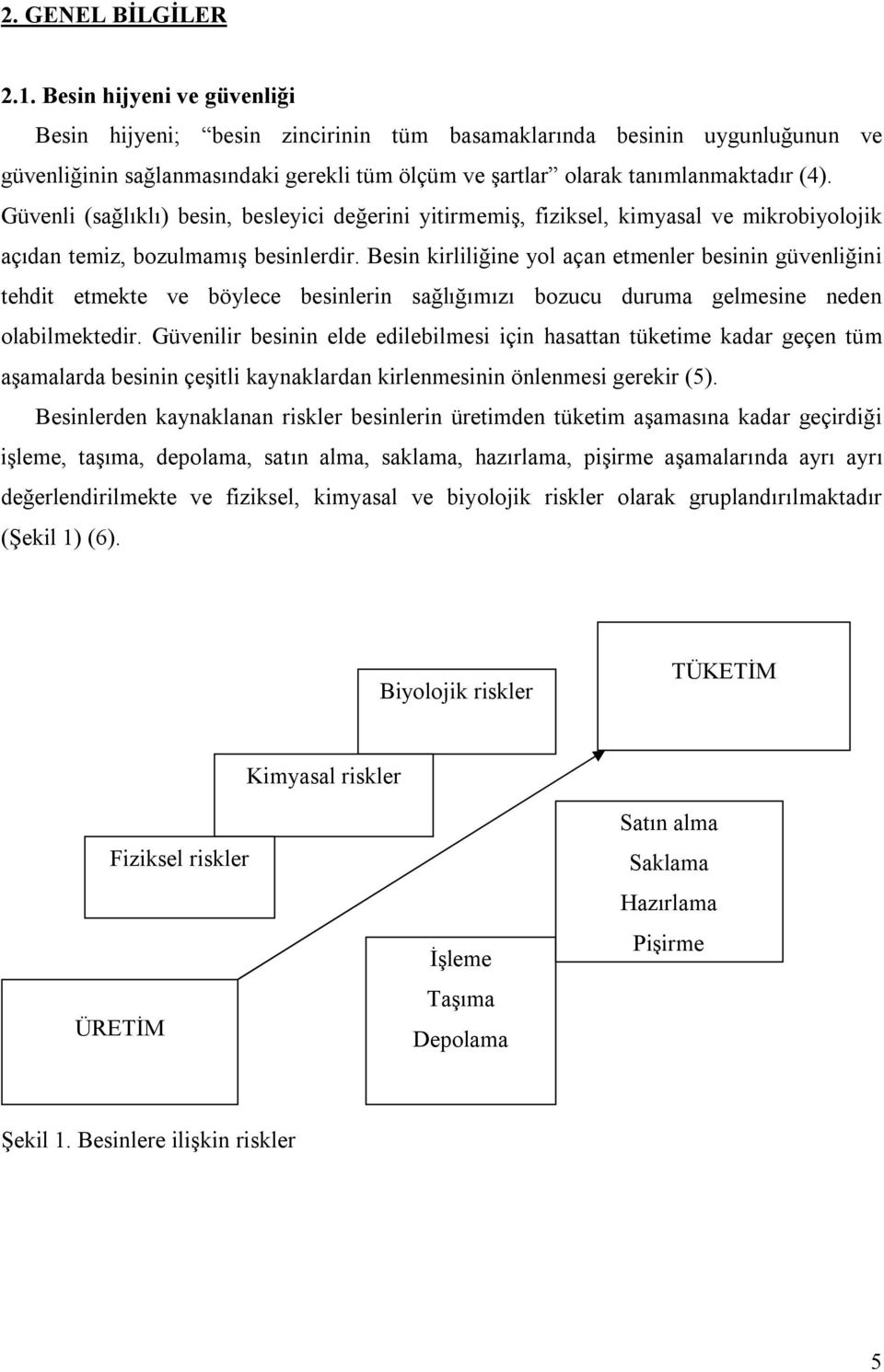 Güvenli (sağlıklı) besin, besleyici değerini yitirmemiş, fiziksel, kimyasal ve mikrobiyolojik açıdan temiz, bozulmamış besinlerdir.