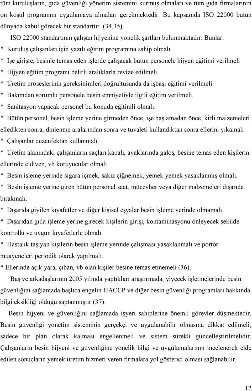 Bunlar: * Kuruluş çalışanları için yazılı eğitim programına sahip olmalı * İşe girişte, besinle temas eden işlerde çalışacak bütün personele hijyen eğitimi verilmeli * Hijyen eğitim programı belirli