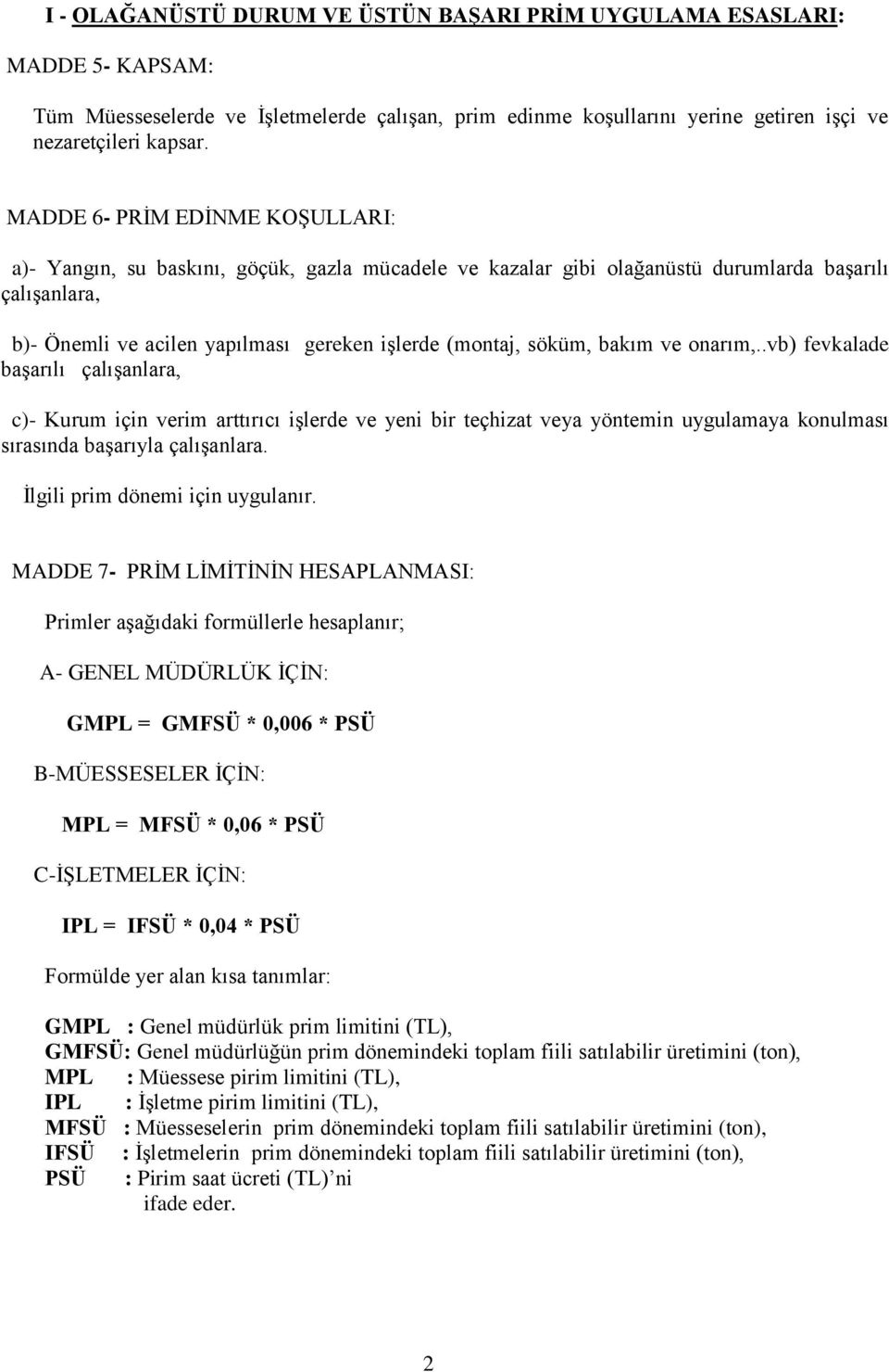 söküm, bakım ve onarım,..vb) fevkalade baģarılı çalıģanlara, c)- Kurum için verim arttırıcı iģlerde ve yeni bir teçhizat veya yöntemin uygulamaya konulması sırasında baģarıyla çalıģanlara.