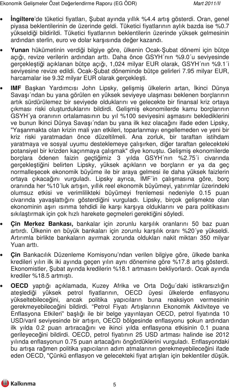 Yunan hükümetinin verdiği bilgiye göre, ülkenin Ocak-Şubat dönemi için bütçe açığı, revize verilerin ardından arttı. Daha önce GSYH nın %9.