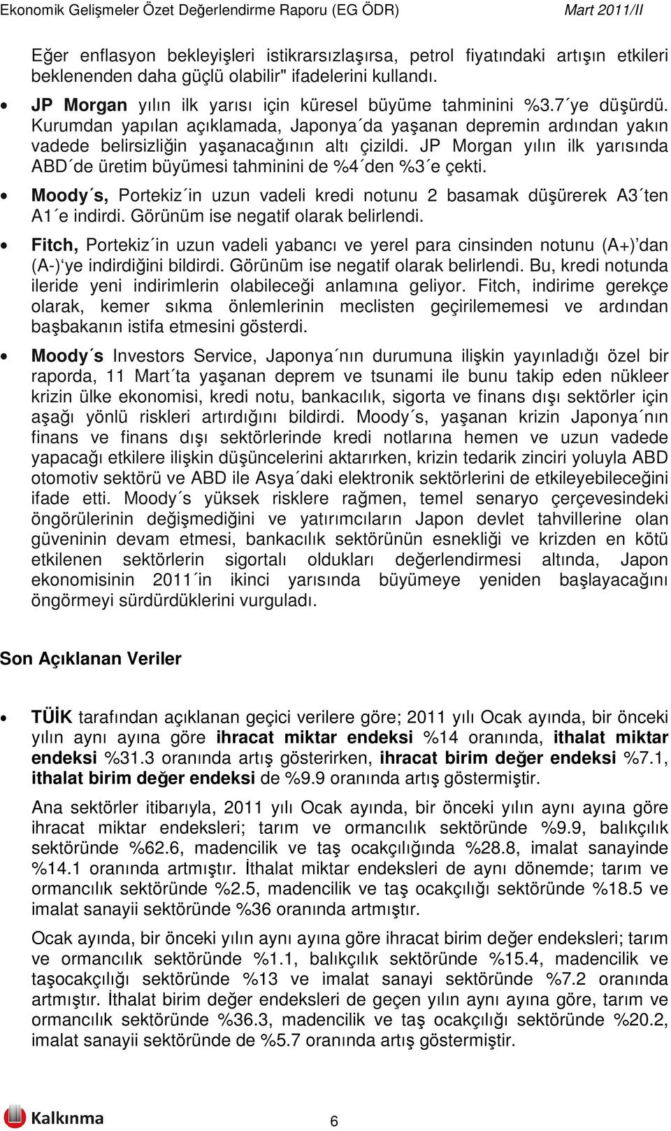 JP Morgan yılın ilk yarısında ABD de üretim büyümesi tahminini de %4 den %3 e çekti. Moody s, Portekiz in uzun vadeli kredi notunu 2 basamak düşürerek A3 ten A1 e indirdi.