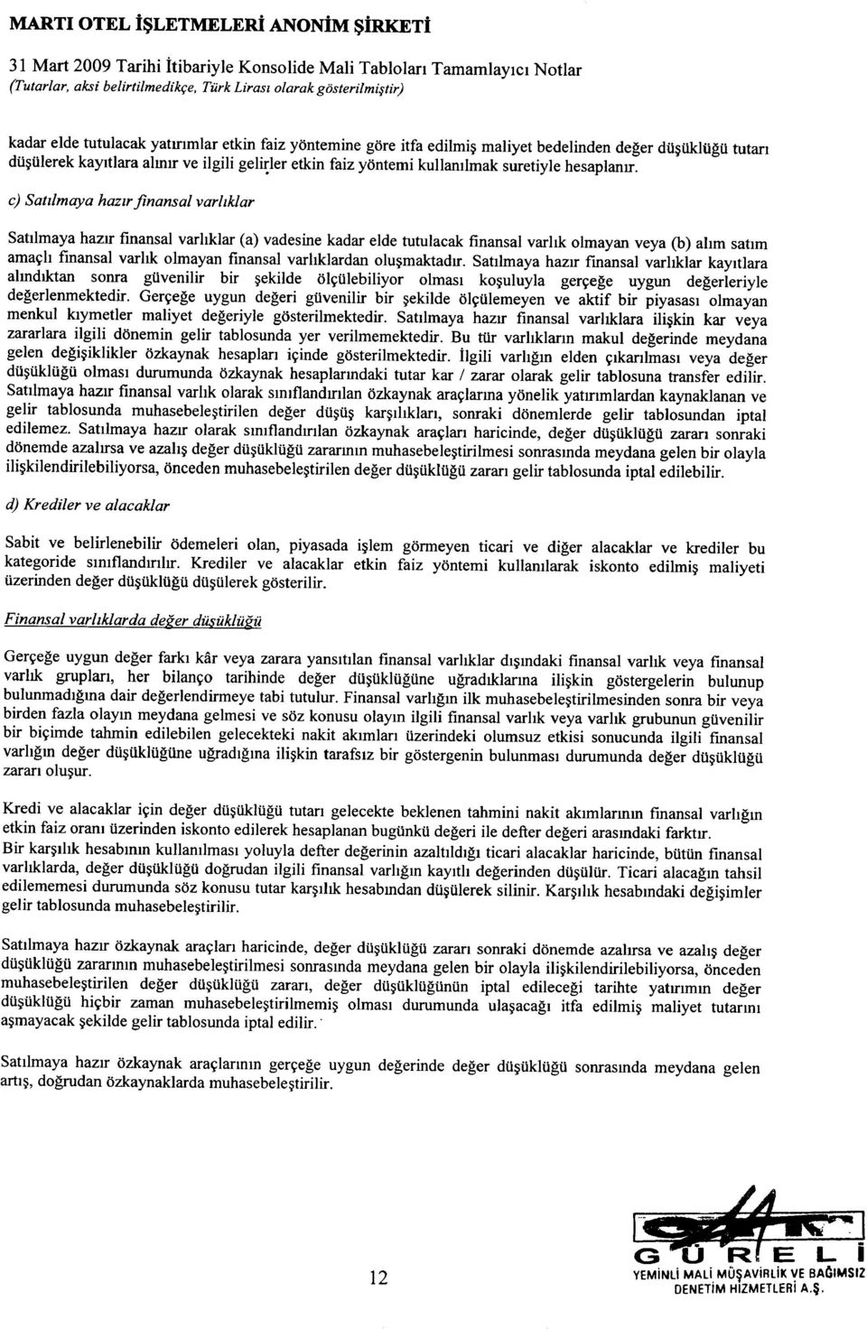 Sattlmaya hazrr finansal varhklar (a) vadesine kadar elde tutulacak finansal varhk olmayan veya (b) ahm satim ama~h fmansal varhk olmayan finansal varhklardan olu~maktadrr.