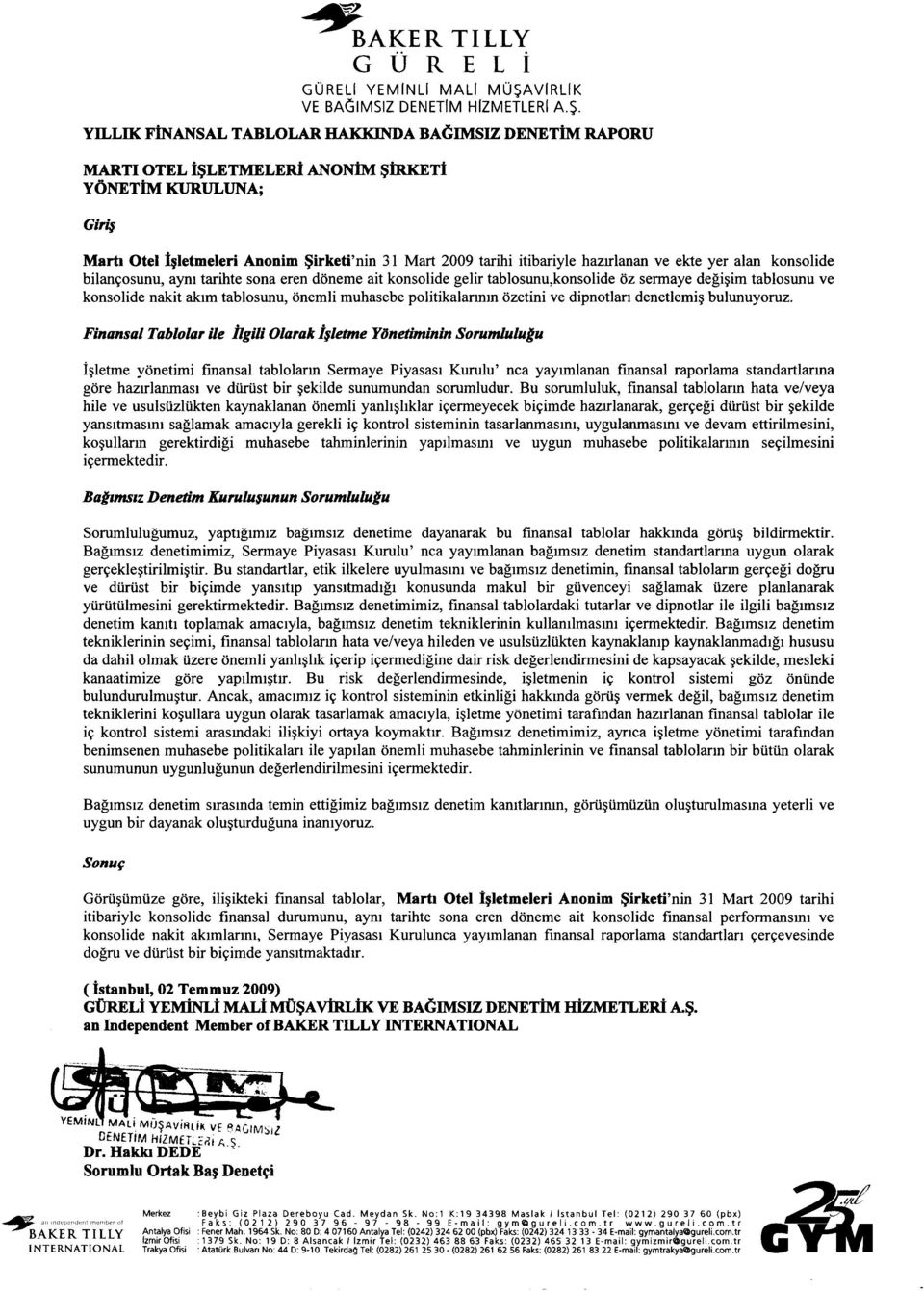 OZsermaye degi~im tablosunu ve konsolide nakit aklm tablosunu, onemli muhasebe politikalannm ozetini ve dipnotlan denetlemi~ bulunuyoruz.