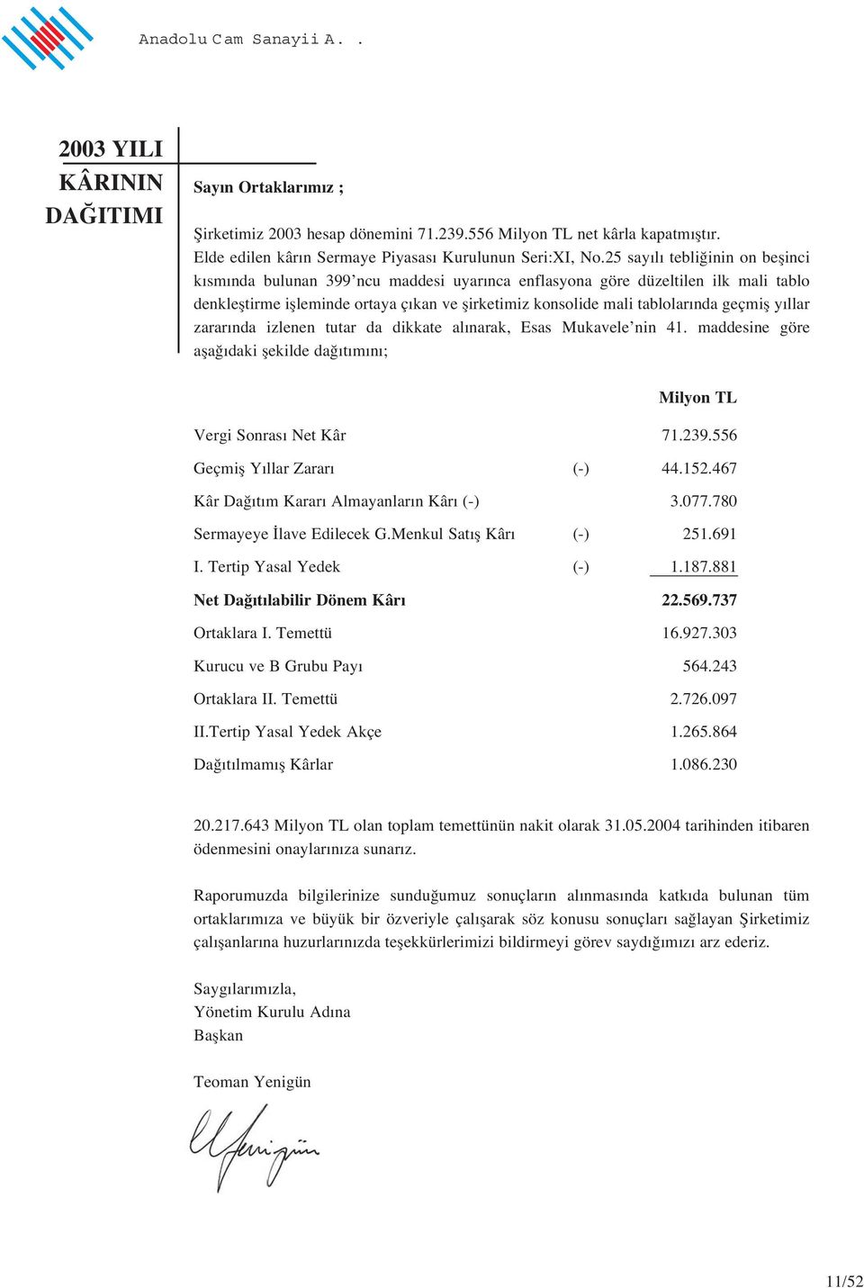 geçmifl y llar zarar nda izlenen tutar da dikkate al narak, Esas Mukavele nin 41. maddesine göre afla daki flekilde da t m n ; Vergi Sonras Net Kâr 71.239.556 Geçmifl Y llar Zarar (-) 44.152.