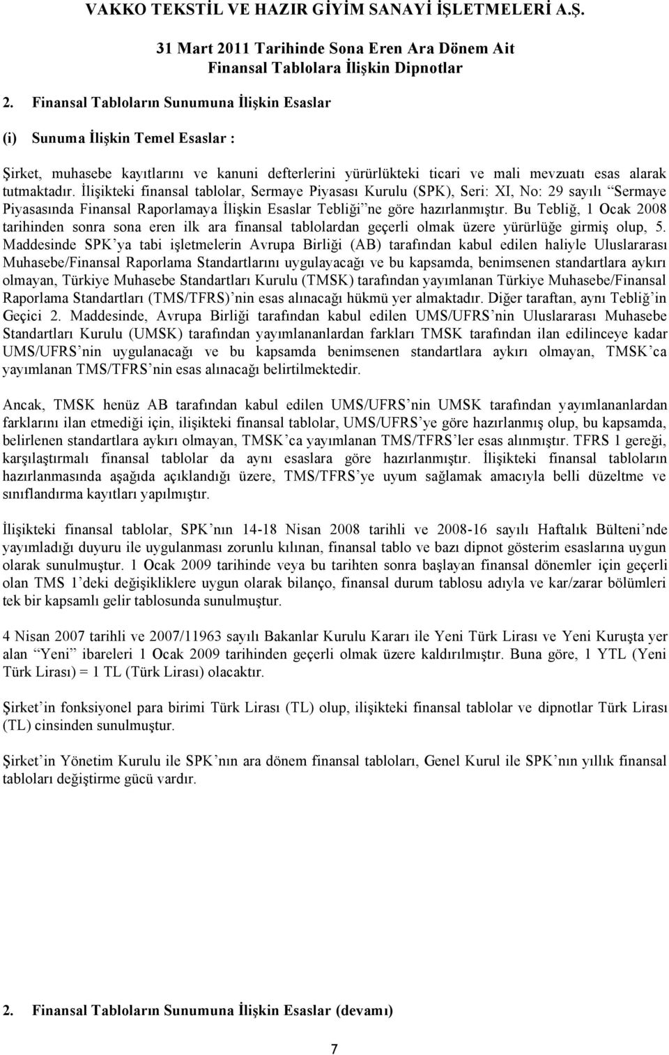 Bu Tebliğ, 1 Ocak 2008 tarihinden sonra sona eren ilk ara finansal tablolardan geçerli olmak üzere yürürlüğe girmiş olup, 5.