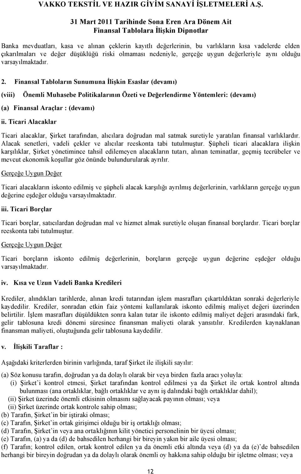 Ticari Alacaklar Ticari alacaklar, Şirket tarafından, alıcılara doğrudan mal satmak suretiyle yaratılan finansal varlıklardır. Alacak senetleri, vadeli çekler ve alıcılar reeskonta tabi tutulmuştur.