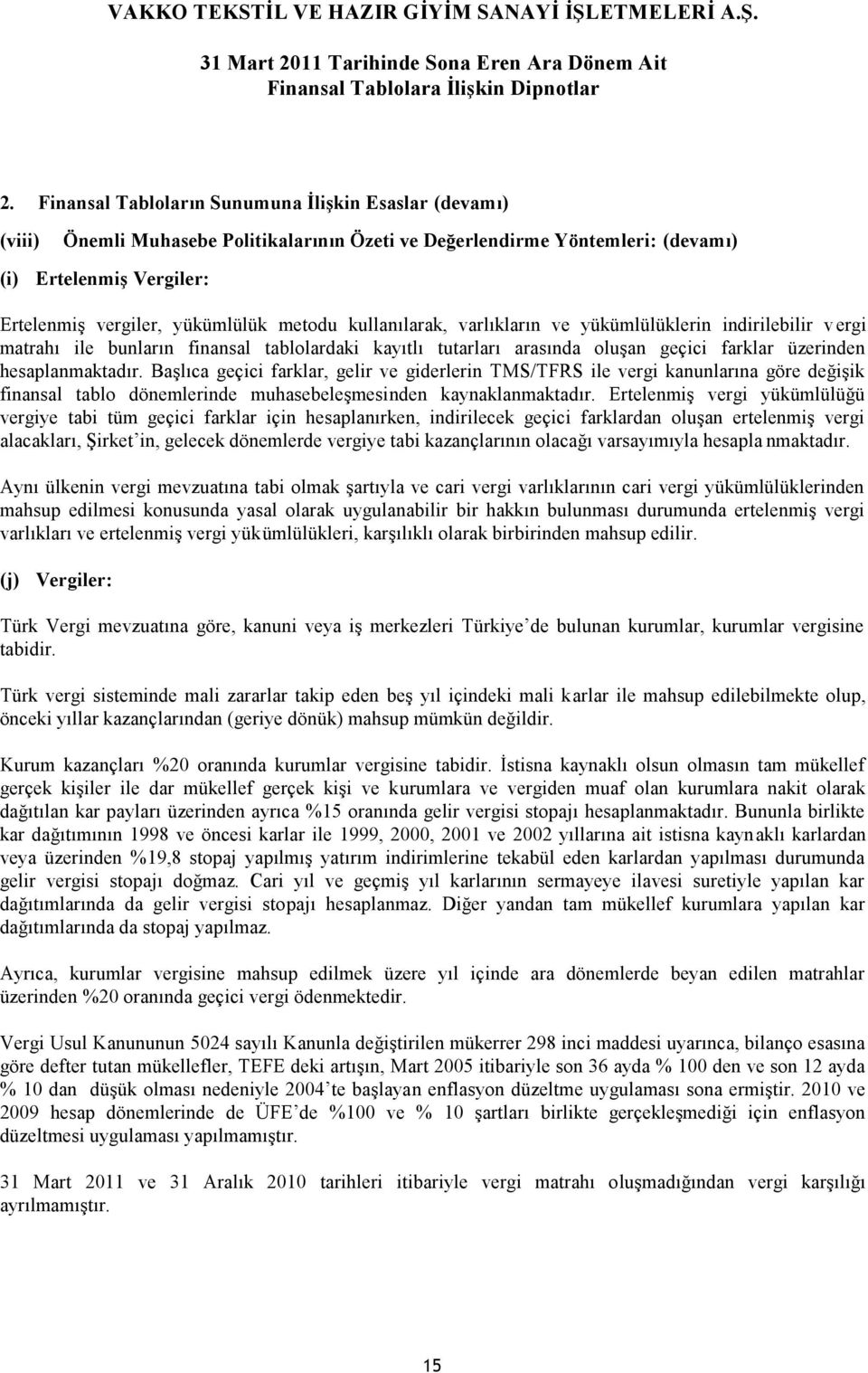 Başlıca geçici farklar, gelir ve giderlerin TMS/TFRS ile vergi kanunlarına göre değişik finansal tablo dönemlerinde muhasebeleşmesinden kaynaklanmaktadır.