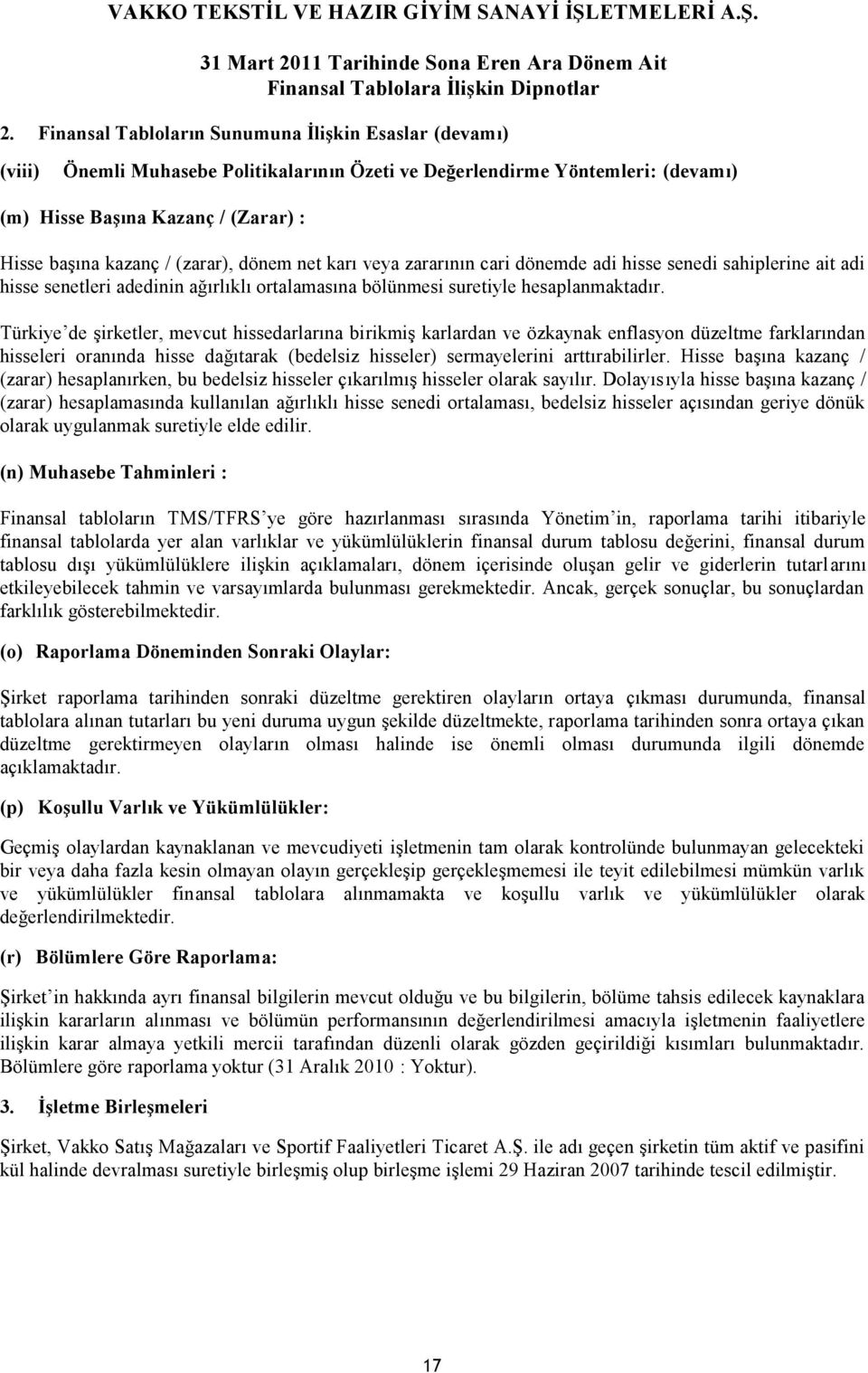 Türkiye de şirketler, mevcut hissedarlarına birikmiş karlardan ve özkaynak enflasyon düzeltme farklarından hisseleri oranında hisse dağıtarak (bedelsiz hisseler) sermayelerini arttırabilirler.