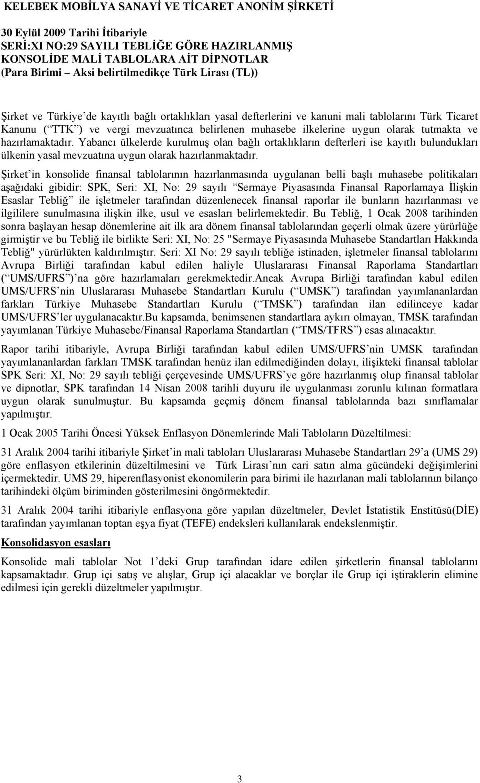 Şirket in konsolide finansal tablolarının hazırlanmasında uygulanan belli başlı muhasebe politikaları aşağıdaki gibidir: SPK, Seri: XI, No: 29 sayılı Sermaye Piyasasında Finansal Raporlamaya İlişkin