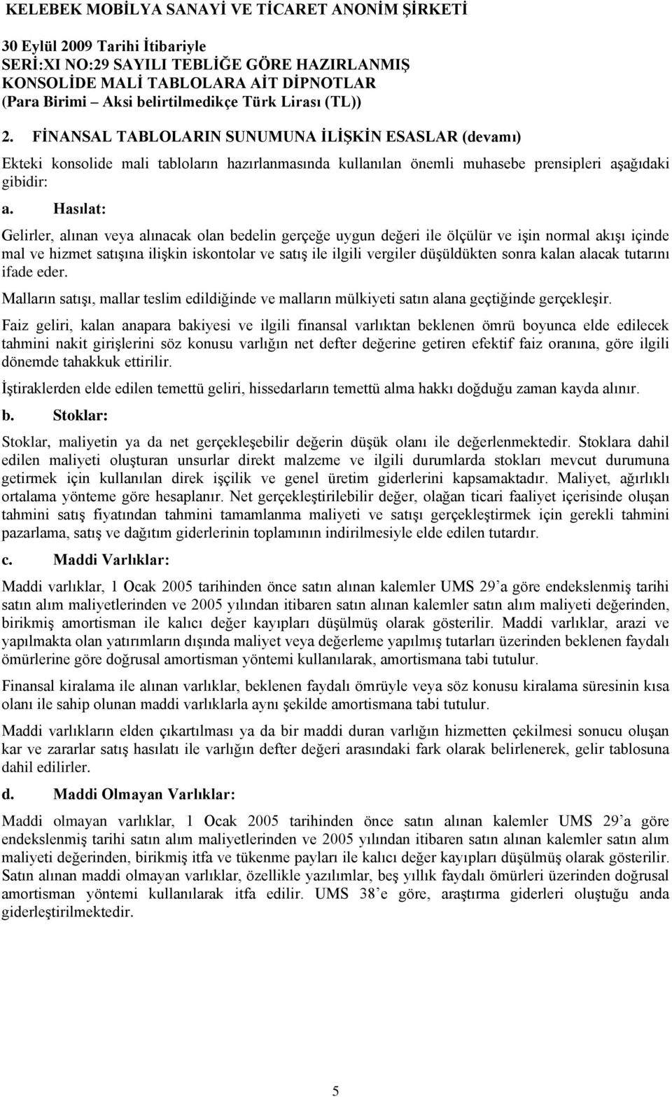 sonra kalan alacak tutarını ifade eder. Malların satışı, mallar teslim edildiğinde ve malların mülkiyeti satın alana geçtiğinde gerçekleşir.