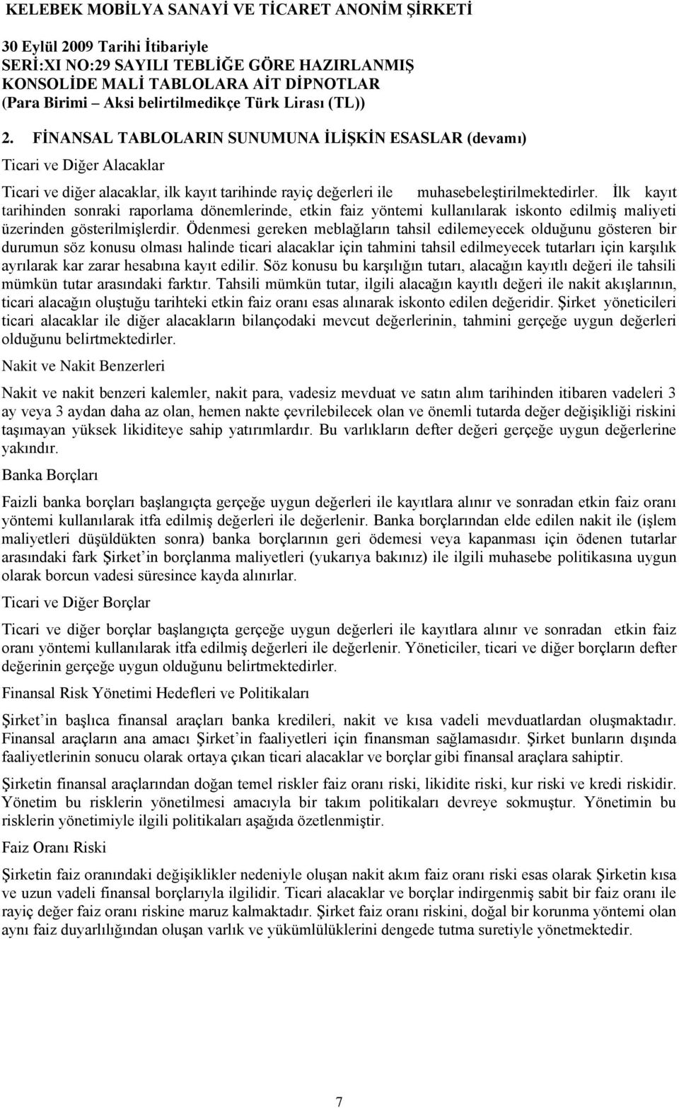 Ödenmesi gereken meblağların tahsil edilemeyecek olduğunu gösteren bir durumun söz konusu olması halinde ticari alacaklar için tahmini tahsil edilmeyecek tutarları için karşılık ayrılarak kar zarar