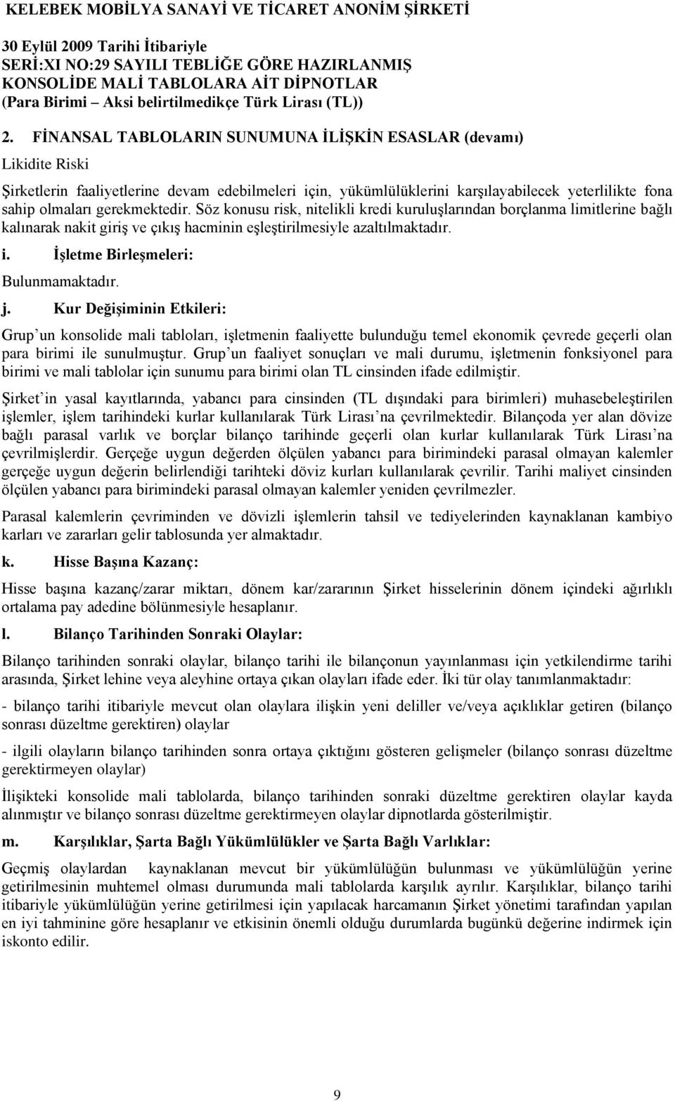 ĠĢletme BirleĢmeleri: Bulunmamaktadır. j. Kur DeğiĢiminin Etkileri: Grup un konsolide mali tabloları, işletmenin faaliyette bulunduğu temel ekonomik çevrede geçerli olan para birimi ile sunulmuştur.