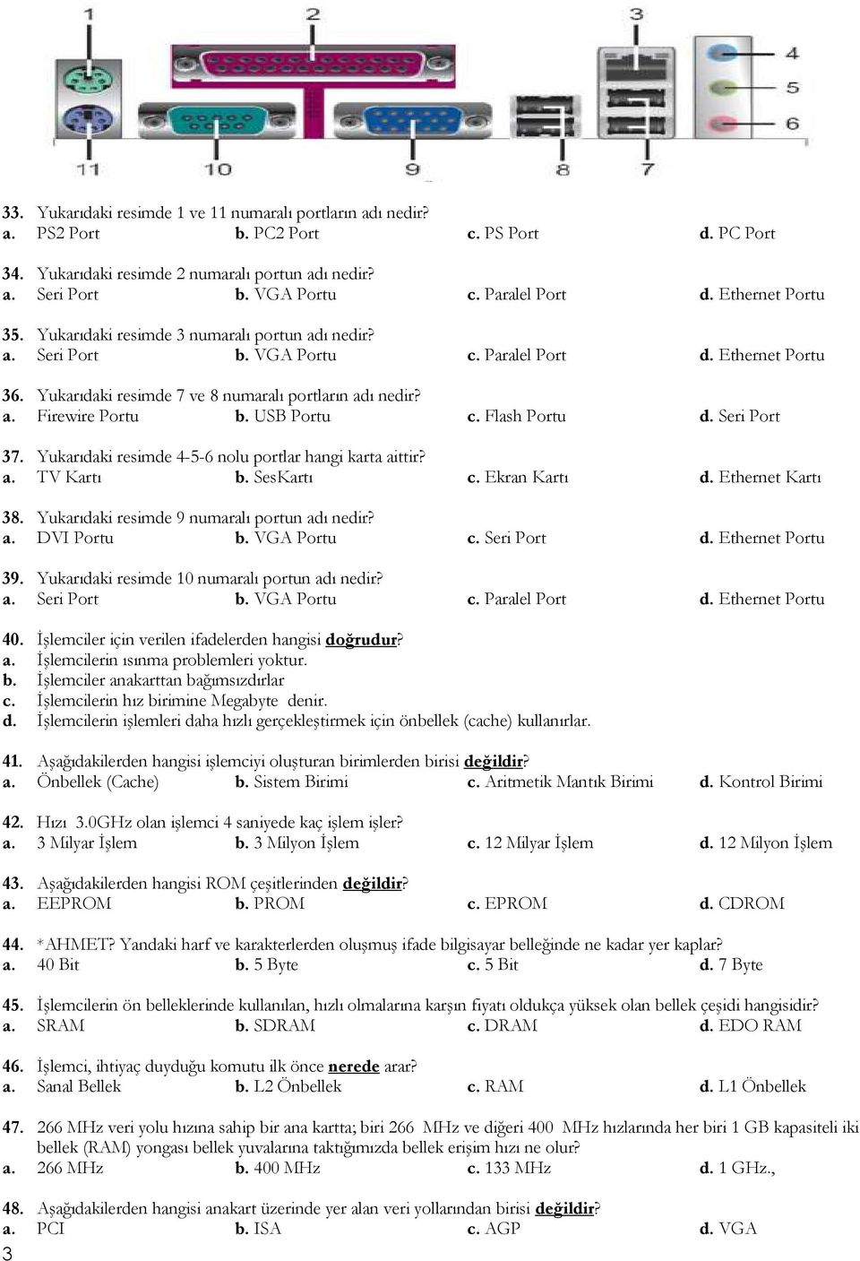 US Portu c. Flash Portu d. Seri Port 37. ukarıdaki resimde 4-5-6 nolu portlar hangi karta aittir? a. TV Kartı b. SesKartı c. Ekran Kartı d. Ethernet Kartı 38.