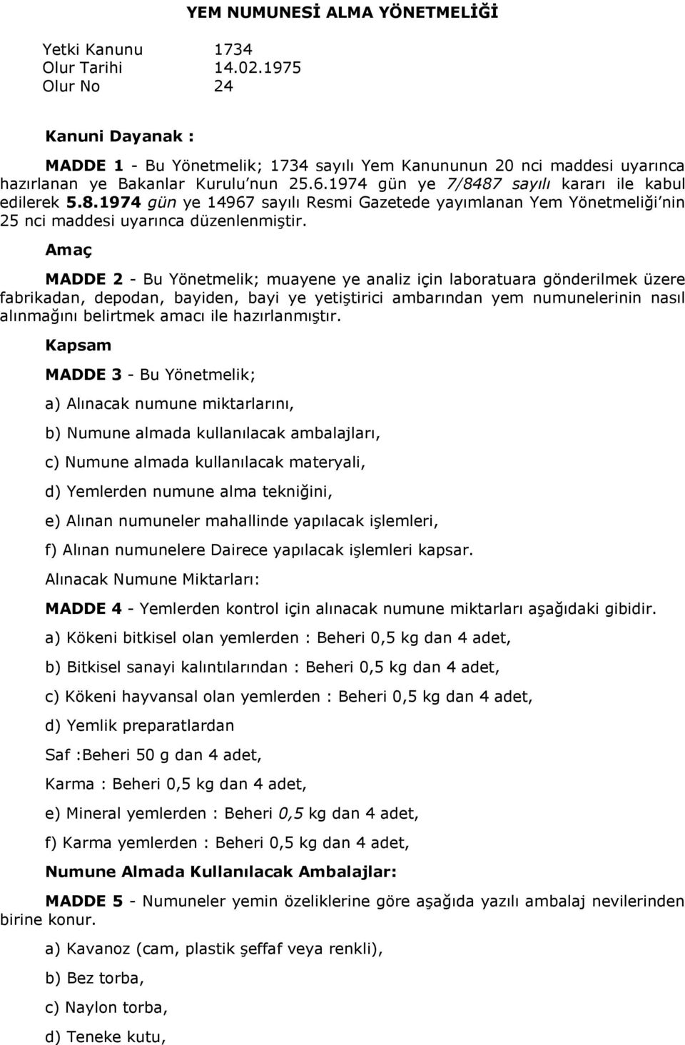 1974 gün ye 7/8487 sayılı kararı ile kabul edilerek 5.8.1974 gün ye 14967 sayılı Resmi Gazetede yayımlanan Yem Yönetmeliği nin 25 nci maddesi uyarınca düzenlenmiştir.