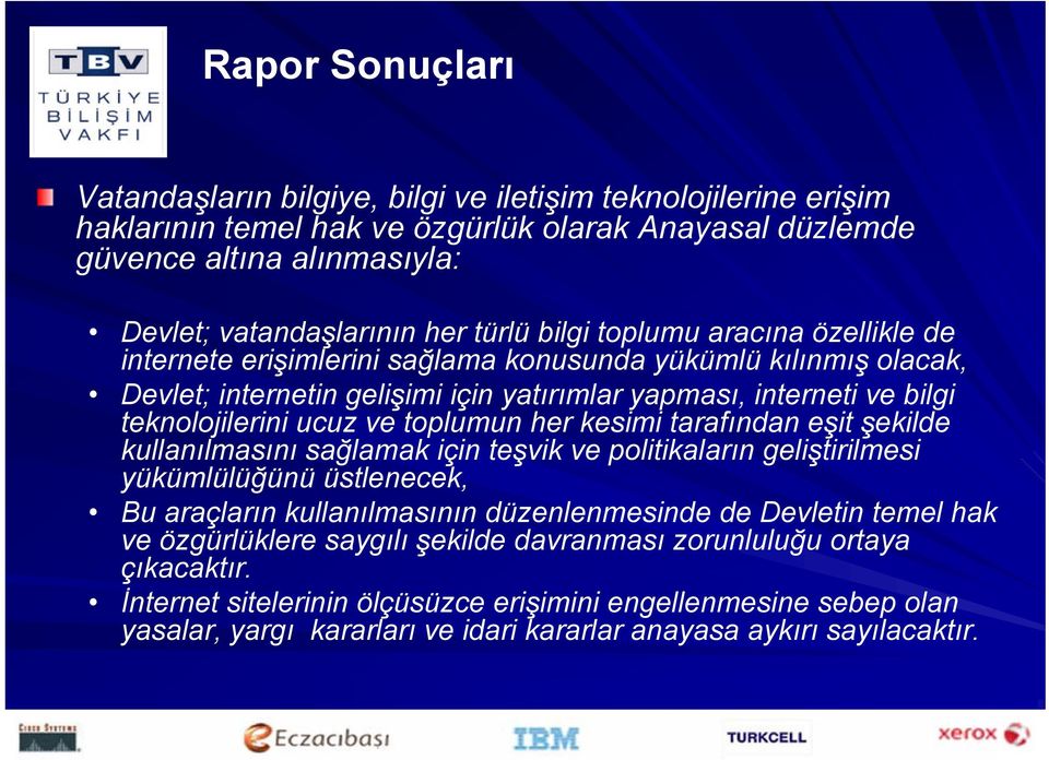 toplumun her kesimi tarafından eşit şekilde kullanılmasını sağlamak için teşvik ve politikaların geliştirilmesi yükümlülüğünü üstlenecek, Bu araçların kullanılmasının düzenlenmesinde de Devletin