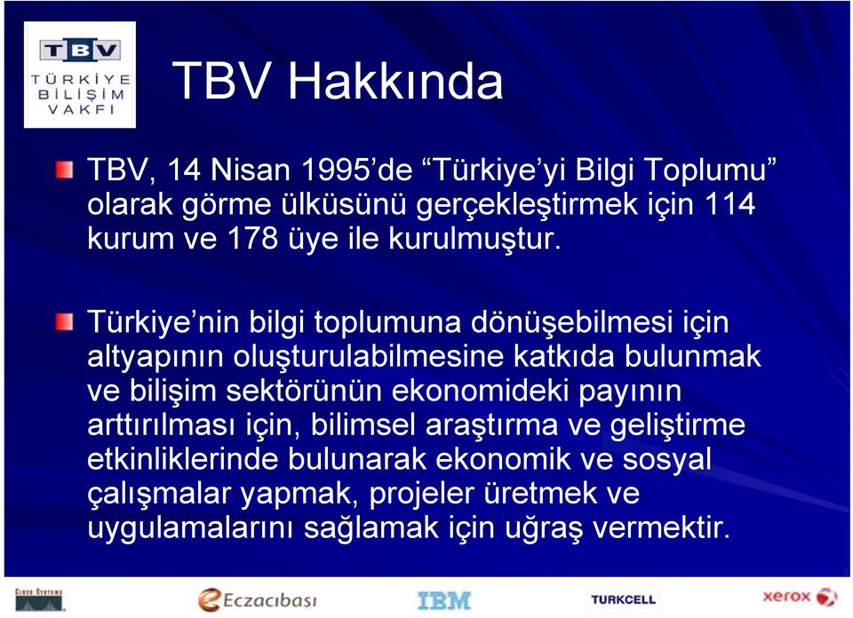 Türkiye nin bilgi toplumuna dönüşebilmesi için altyapının oluşturulabilmesine katkıda bulunmak ve bilişim