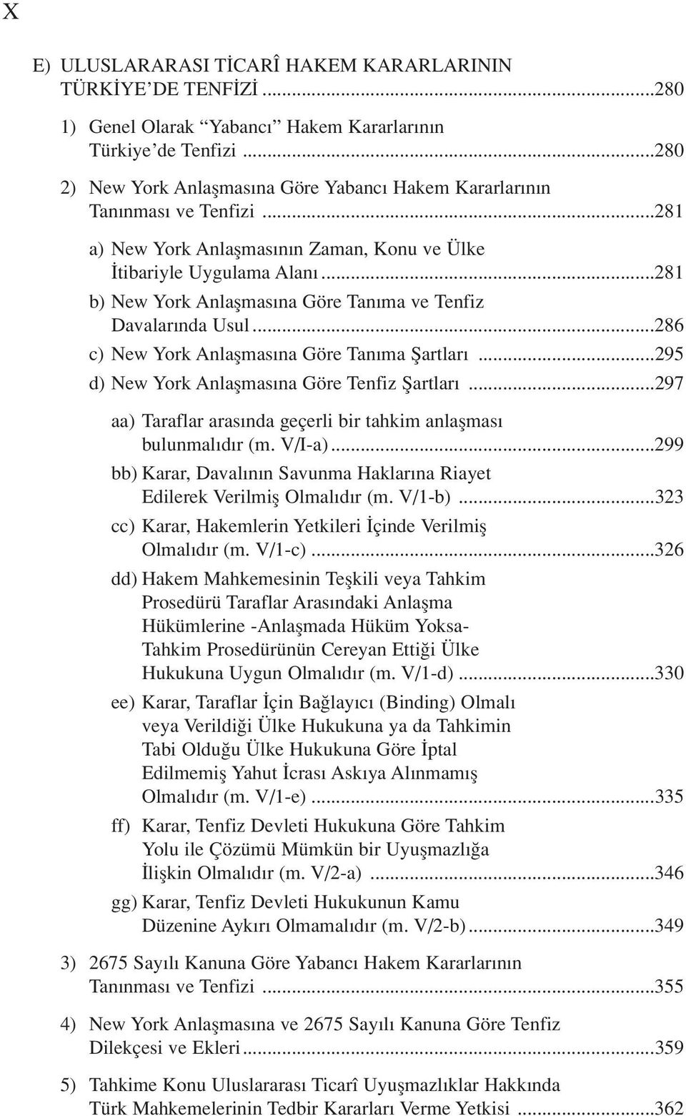 ..281 b) New York Anlaflmas na Göre Tan ma ve Tenfiz Davalar nda Usul...286 c) New York Anlaflmas na Göre Tan ma fiartlar...295 d) New York Anlaflmas na Göre Tenfiz fiartlar.