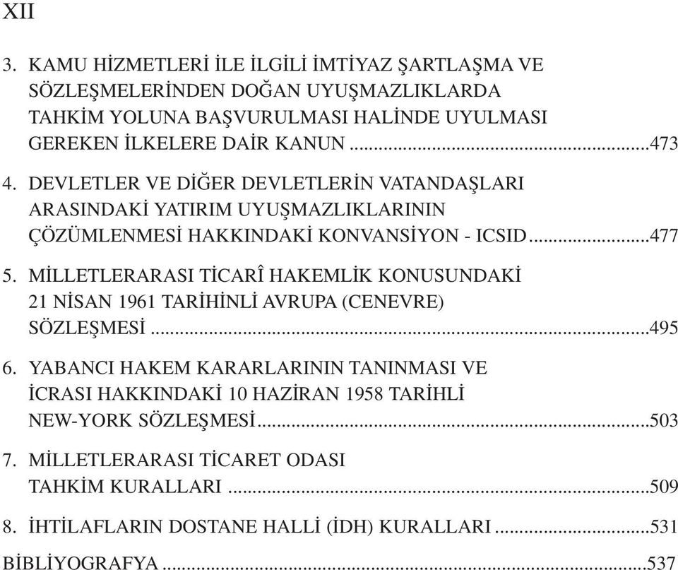 ..473 4. DEVLETLER VE D ER DEVLETLER N VATANDAfiLARI ARASINDAK YATIRIM UYUfiMAZLIKLARININ ÇÖZÜMLENMES HAKKINDAK KONVANS YON - ICSID...477 5.