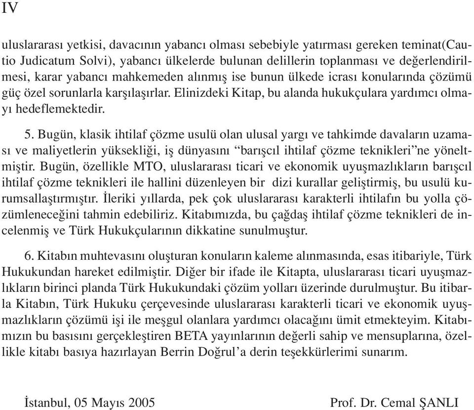 Bugün, klasik ihtilaf çözme usulü olan ulusal yarg ve tahkimde davalar n uzamas ve maliyetlerin yüksekli i, ifl dünyas n bar flc l ihtilaf çözme teknikleri ne yöneltmifltir.