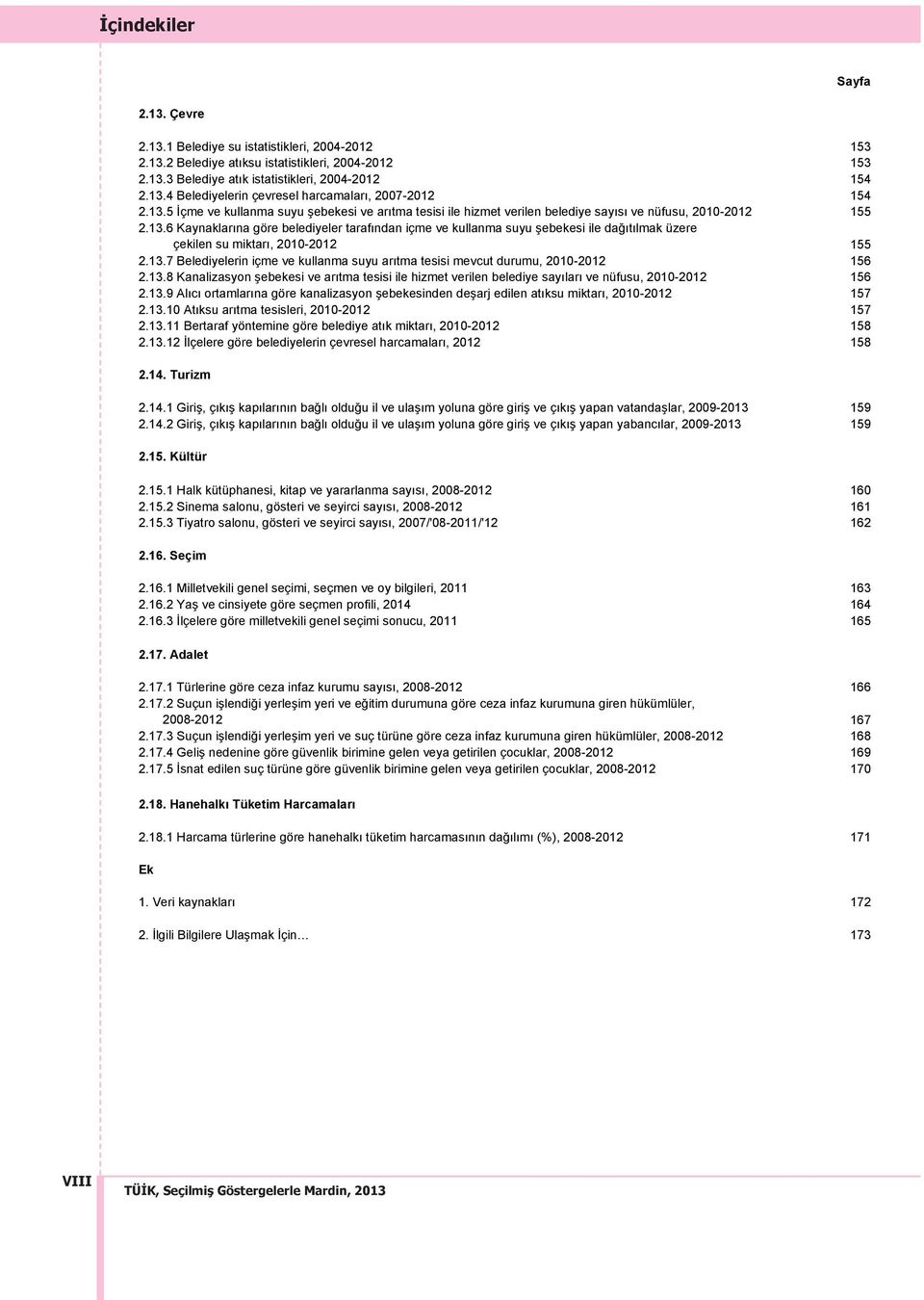 13.7 Belediyelerin içme ve kullanma suyu ar tma tesisi mevcut durumu, 2010-2012 156 2.13.8 Kanalizasyon şebekesi ve ar tma tesisi ile hizmet verilen belediye say lar ve nüfusu, 2010-2012 156 2.13.9 Al c ortamlar na göre kanalizasyon şebekesinden deşarj edilen at ksu miktar, 2010-2012 157 2.