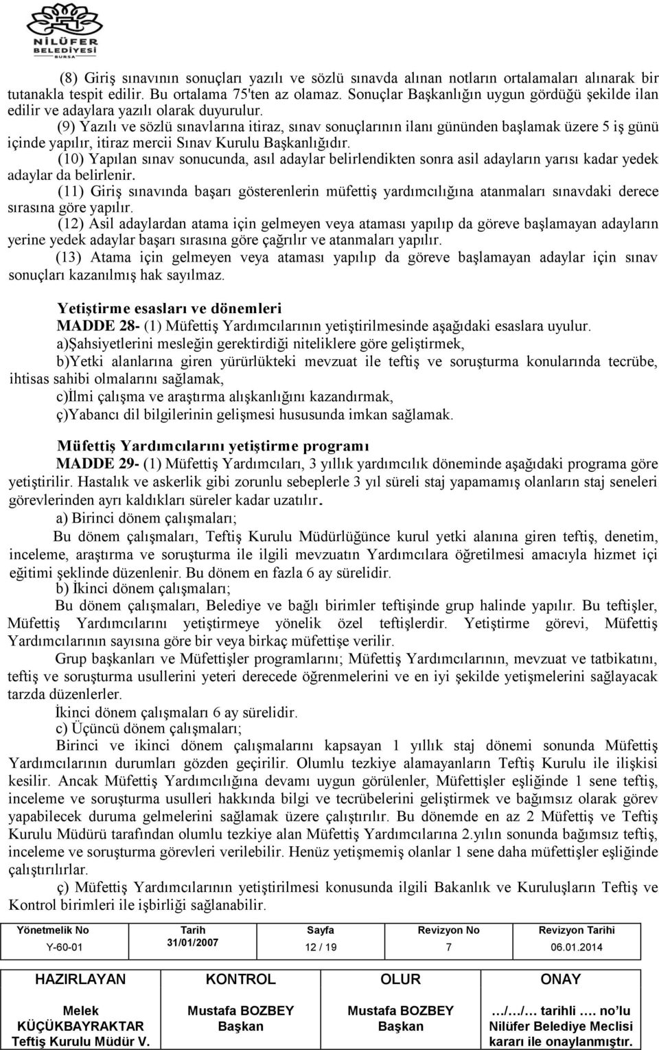 (9) Yazılı ve sözlü sınavlarına itiraz, sınav sonuçlarının ilanı gününden başlamak üzere 5 iş günü içinde yapılır, itiraz mercii Sınav Kurulu lığıdır.