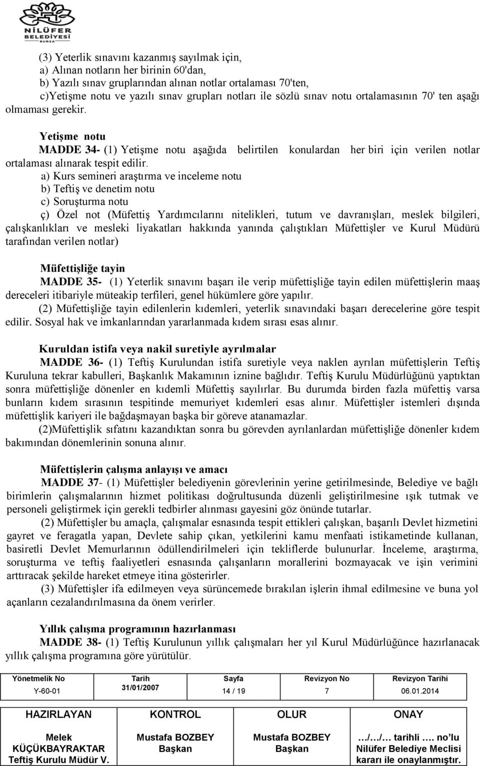 a) Kurs semineri araştırma ve inceleme notu b) Teftiş ve denetim notu c) Soruşturma notu ç) Özel not (Müfettiş Yardımcılarını nitelikleri, tutum ve davranışları, meslek bilgileri, çalışkanlıkları ve