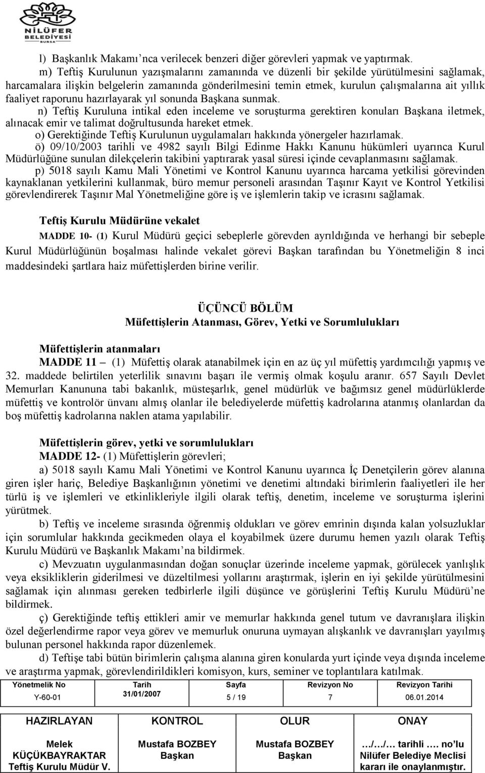 faaliyet raporunu hazırlayarak yıl sonunda a sunmak. n) Teftiş Kuruluna intikal eden inceleme ve soruşturma gerektiren konuları a iletmek, alınacak emir ve talimat doğrultusunda hareket etmek.