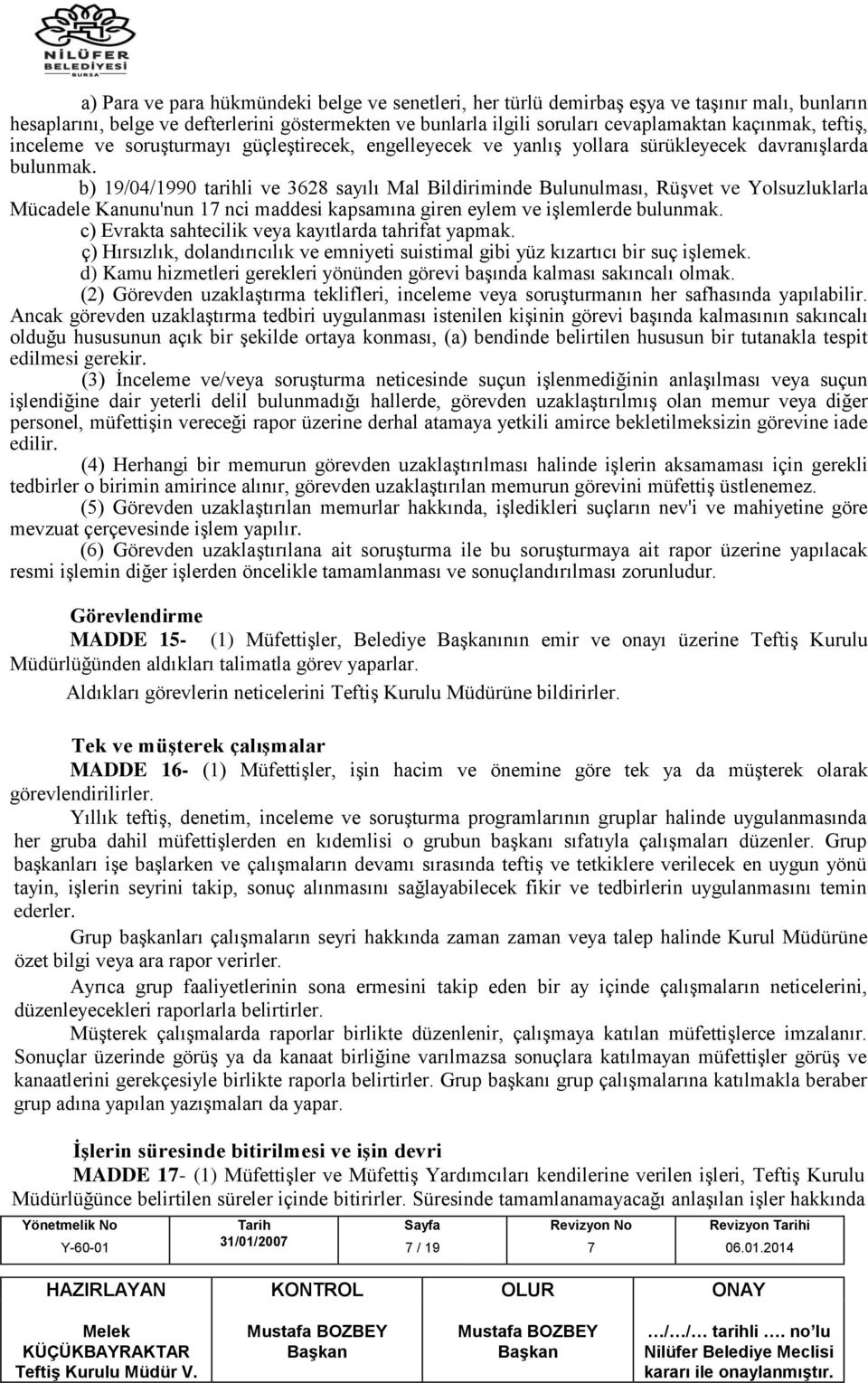 b) 19/04/1990 tarihli ve 3628 sayılı Mal Bildiriminde Bulunulması, Rüşvet ve Yolsuzluklarla Mücadele Kanunu'nun 1 nci maddesi kapsamına giren eylem ve işlemlerde bulunmak.